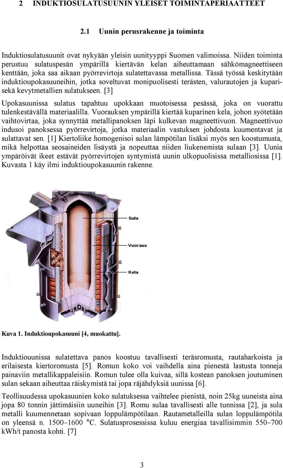 Tässä työssä keskitytään induktioupokasuuneihin, jotka soveltuvat monipuolisesti terästen, valurautojen ja kuparisekä kevytmetallien sulatukseen.