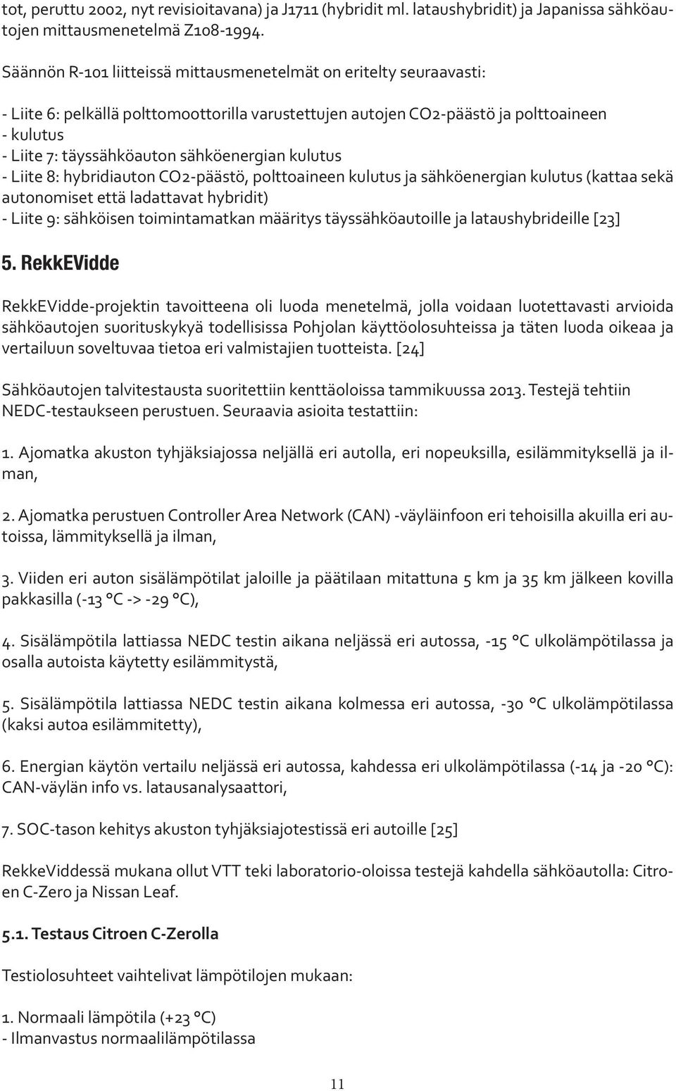 sähköenergian kulutus - Liite 8: hybridiauton CO2-päästö, polttoaineen kulutus ja sähköenergian kulutus (kattaa sekä autonomiset että ladattavat hybridit) - Liite 9: sähköisen toimintamatkan määritys