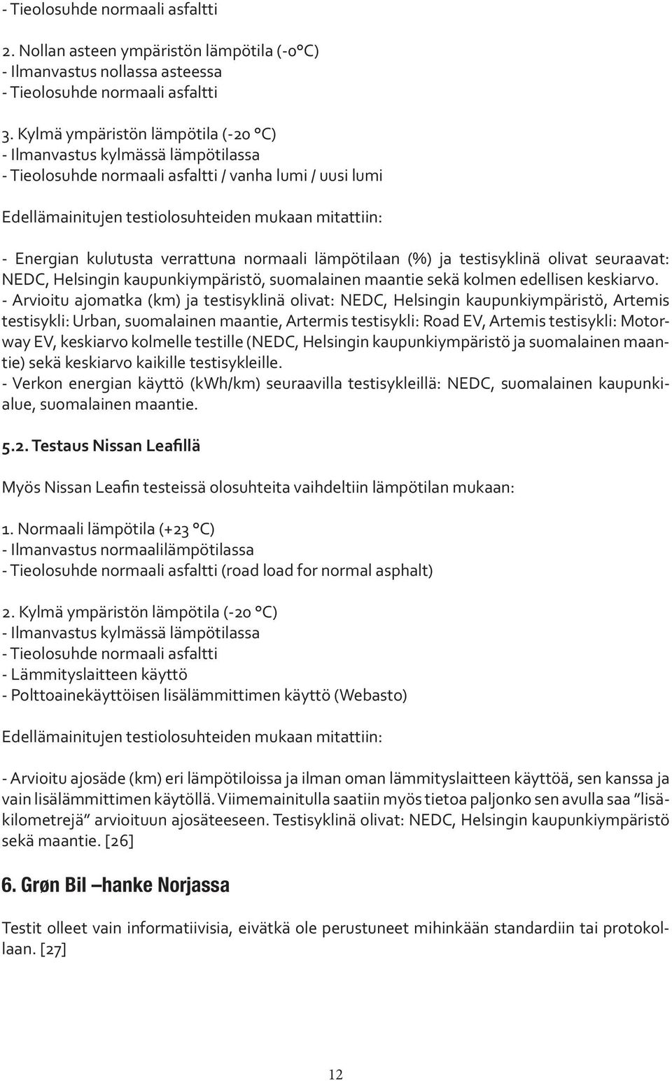 kulutusta verrattuna normaali lämpötilaan (%) ja testisyklinä olivat seuraavat: NEDC, Helsingin kaupunkiympäristö, suomalainen maantie sekä kolmen edellisen keskiarvo.