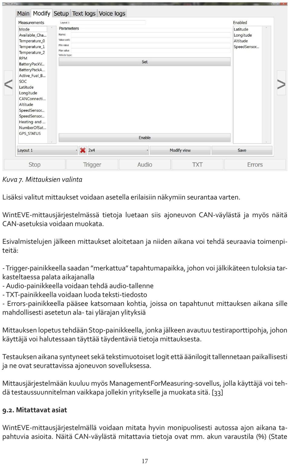 Esivalmistelujen jälkeen mittaukset aloitetaan ja niiden aikana voi tehdä seuraavia toimenpiteitä: - Trigger-painikkeella saadan merkattua tapahtumapaikka, johon voi jälkikäteen tuloksia