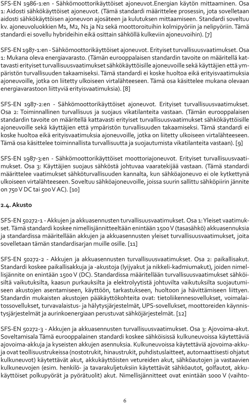 ajoneuvoluokkien M1, M2, N1 ja N2 sekä moottoroituihin kolmipyöriin ja nelipyöriin. Tämä standardi ei sovellu hybrideihin eikä osittain sähköllä kulkeviin ajoneuvoihin).