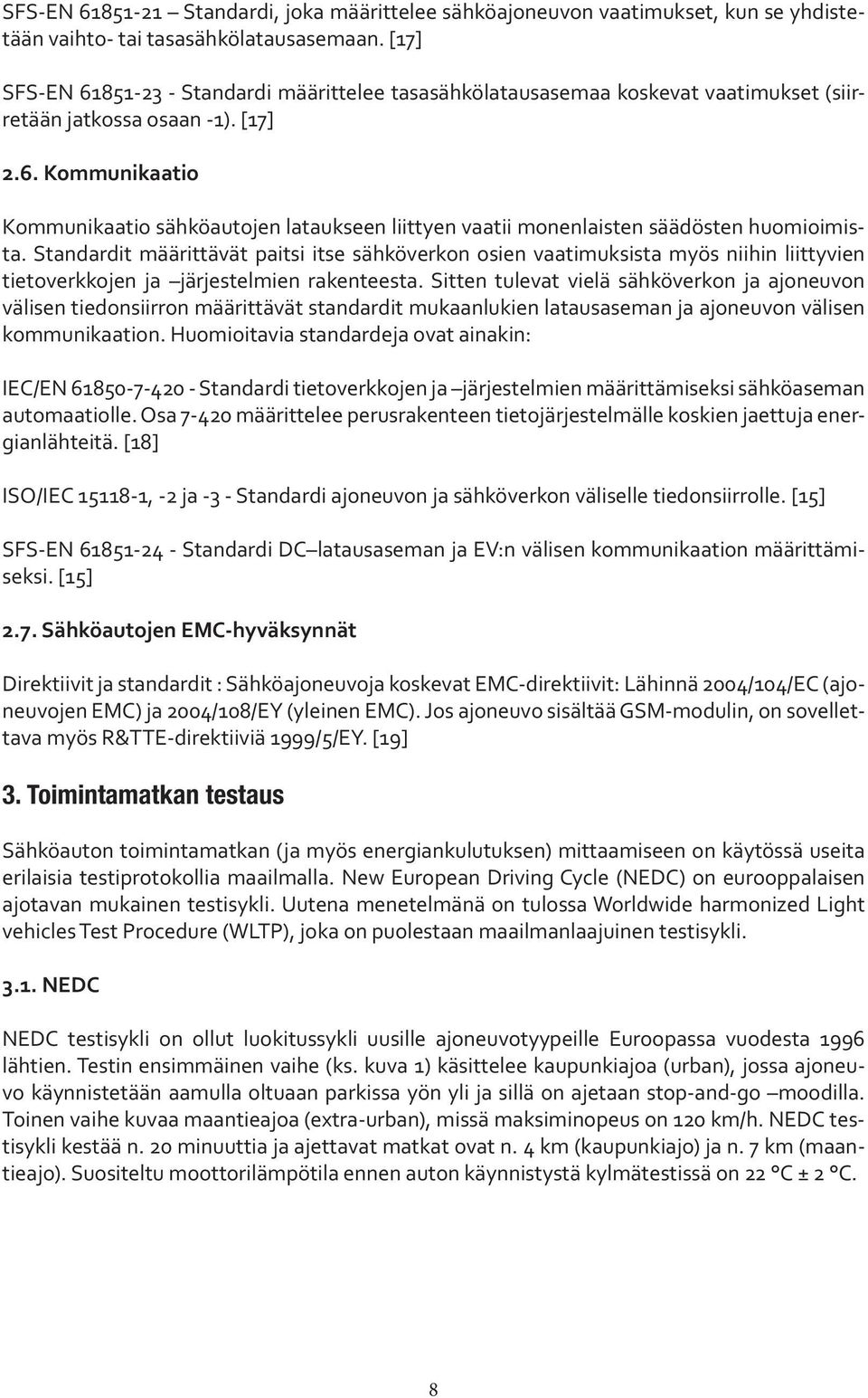 Standardit määrittävät paitsi itse sähköverkon osien vaatimuksista myös niihin liittyvien tietoverkkojen ja järjestelmien rakenteesta.