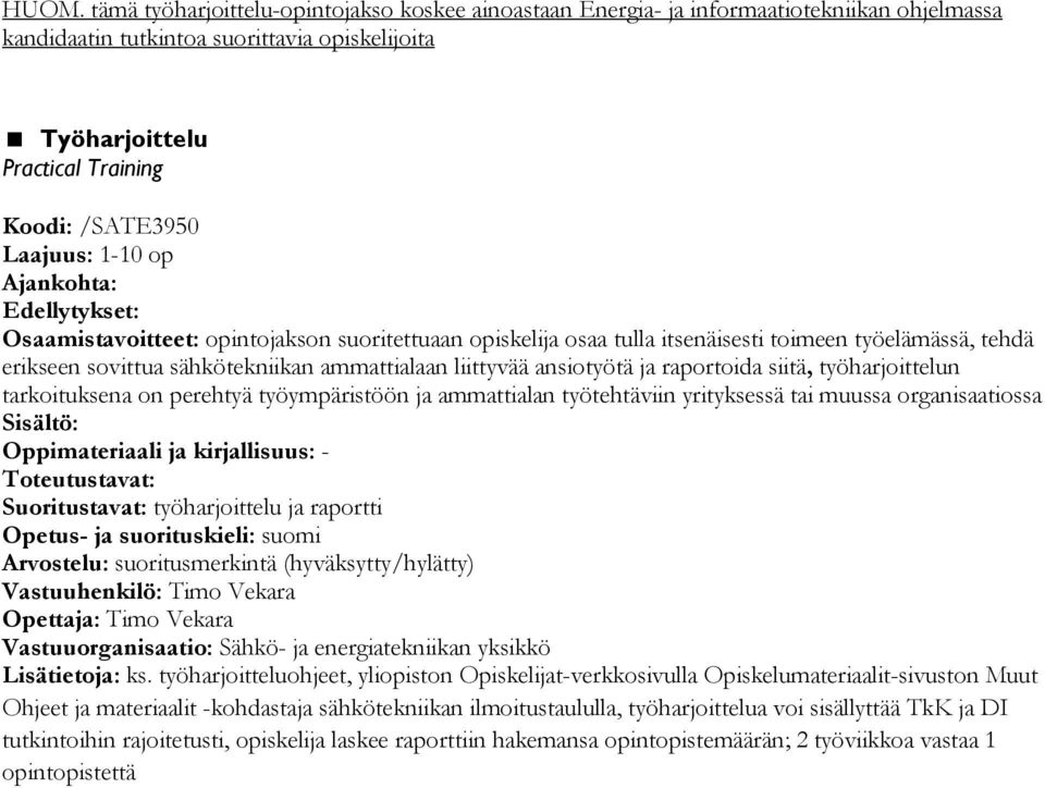 ansiotyötä ja raportoida siitä, työharjoittelun tarkoituksena on perehtyä työympäristöön ja ammattialan työtehtäviin yrityksessä tai muussa organisaatiossa Sisältö: - Toteutustavat: Suoritustavat: