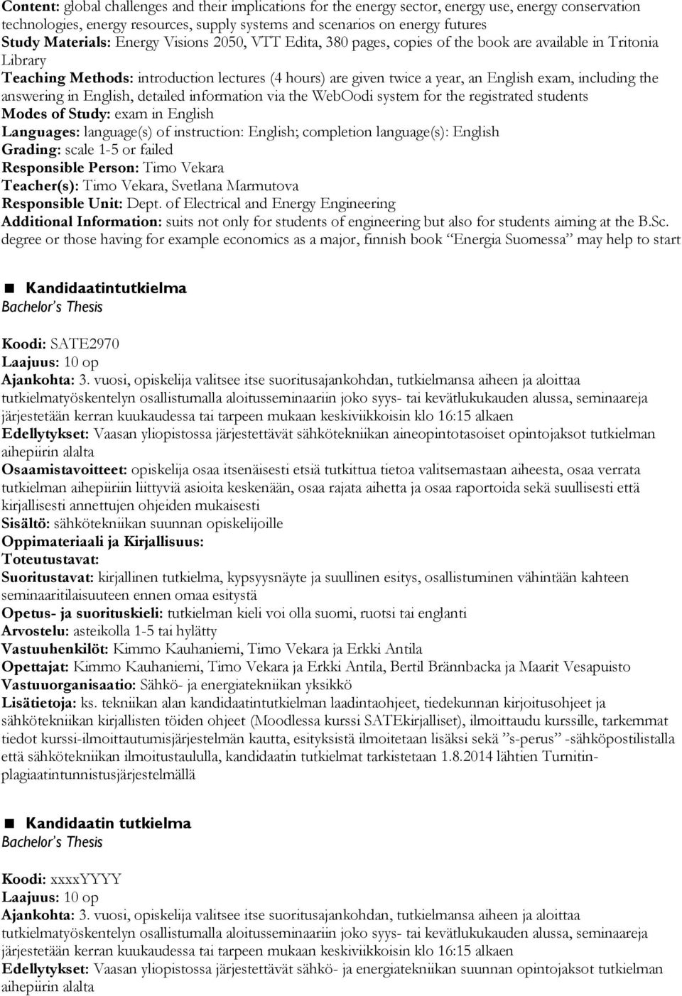 including the answering in English, detailed information via the WebOodi system for the registrated students Modes of Study: exam in English Languages: language(s) of instruction: English; completion