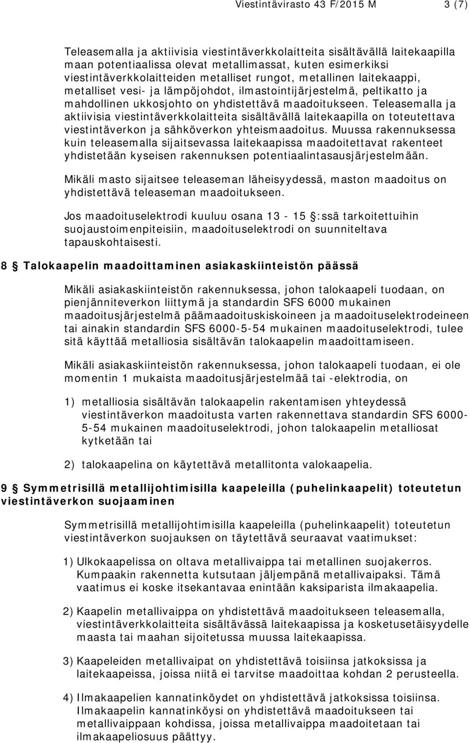 Teleasemalla ja aktiivisia viestintäverkkolaitteita sisältävällä laitekaapilla on toteutettava viestintäverkon ja sähköverkon yhteismaadoitus.