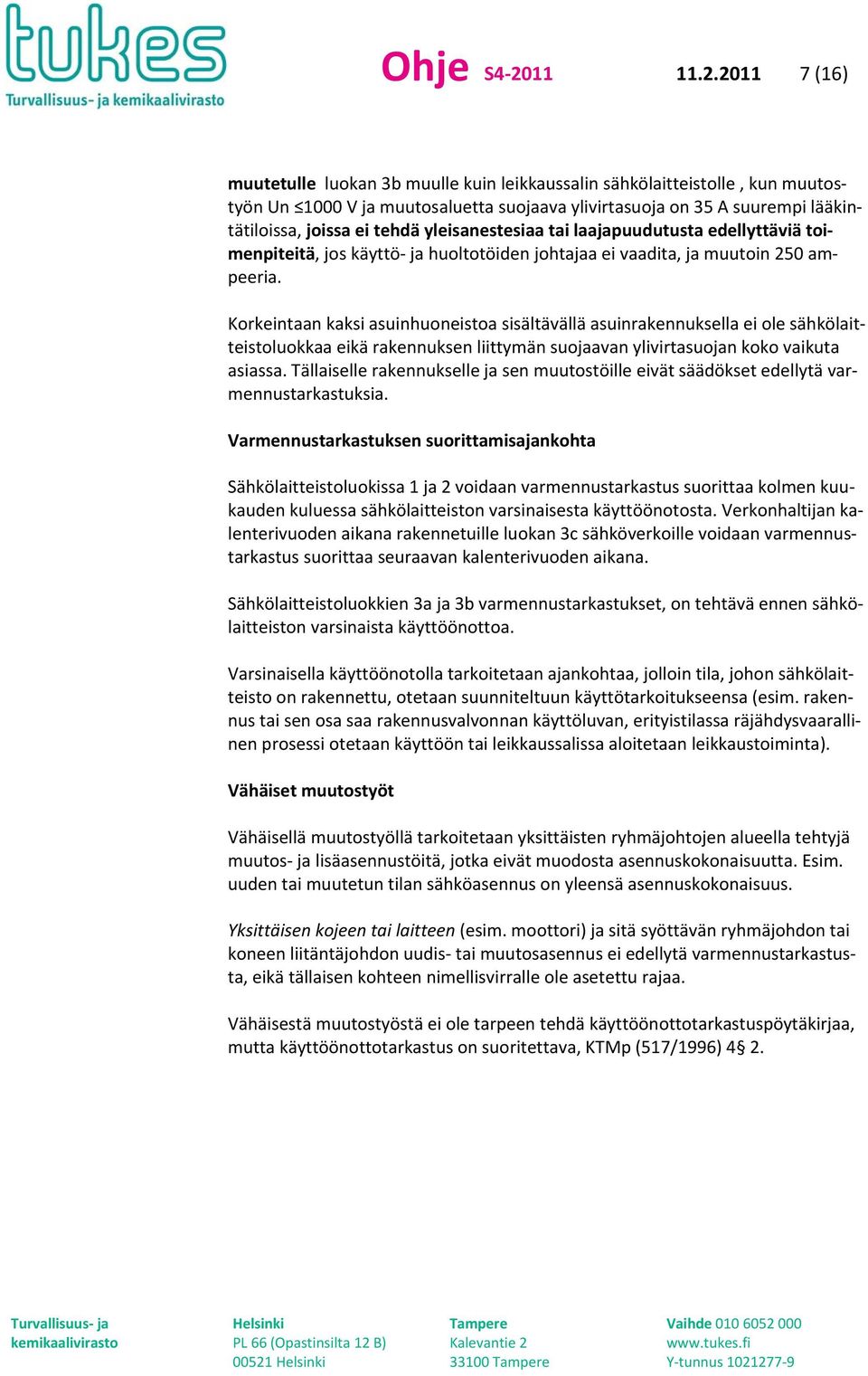 2011 7 (16) muutetulle luokan 3b muulle kuin leikkaussalin sähkölaitteistolle, kun muutostyön Un 1000 V ja muutosaluetta suojaava ylivirtasuoja on 35 A suurempi lääkintätiloissa, joissa ei tehdä