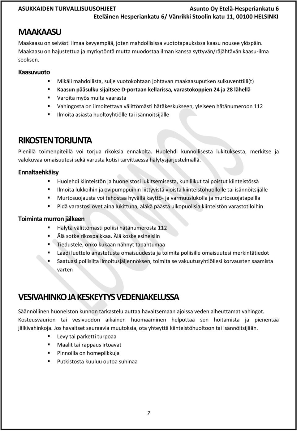 Kaasuvuoto Mikäli mahdollista, sulje vuotokohtaan johtavan maakaasuputken sulkuventtiili(t) Kaasun pääsulku sijaitsee D-portaan kellarissa, varastokoppien 24 ja 28 lähellä Varoita myös muita vaarasta