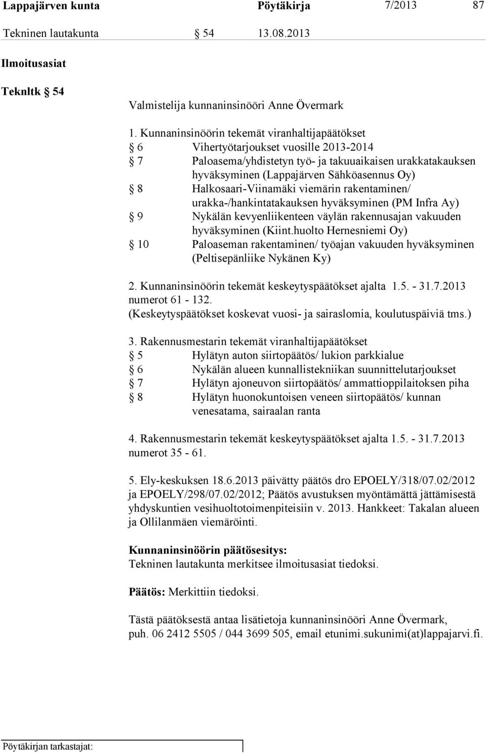 Halkosaari-Viinamäki viemärin rakentaminen/ urakka-/hankintatakauksen hyväksyminen (PM Infra Ay) 9 Nykälän kevyenliikenteen väylän rakennusajan vakuuden hyväksyminen (Kiint.