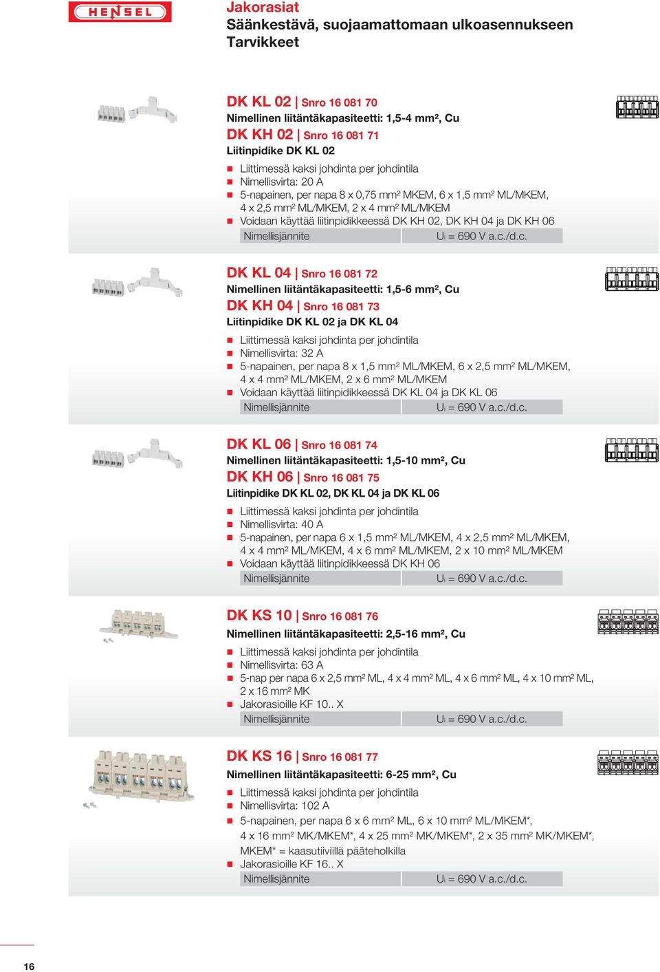 liitäntäkapasiteetti: 1,5-6 mm², Cu DK KH 04 Snro 16 081 73 Liitinpidike DK KL 02 ja DK KL 04 : 32 A 5-napainen, per napa 8 x 1,5 mm² ML/MKEM, 6 x 2,5 mm² ML/MKEM, 4 x 4 mm² ML/MKEM, 2 x 6 mm²