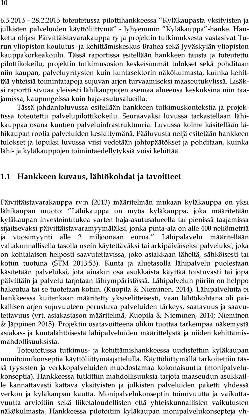 Tässä raportissa esitellään hankkeen tausta ja toteutettu pilottikokeilu, projektin tutkimusosion keskeisimmät tulokset sekä pohditaan niin kaupan, palveluyritysten kuin kuntasektorin näkökulmasta,