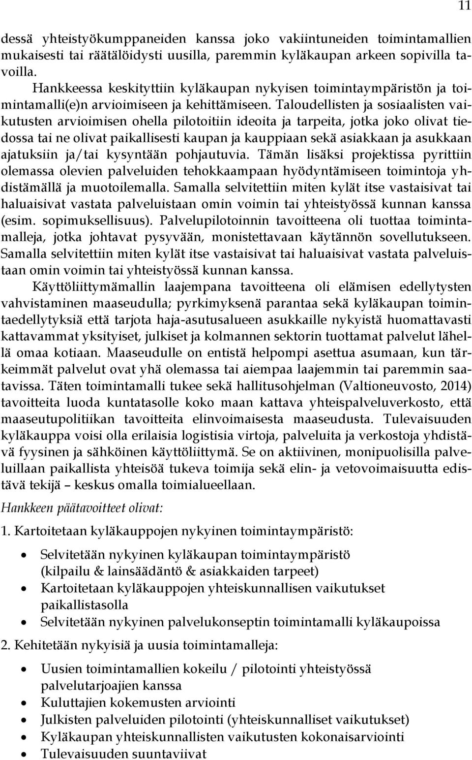 Taloudellisten ja sosiaalisten vaikutusten arvioimisen ohella pilotoitiin ideoita ja tarpeita, jotka joko olivat tiedossa tai ne olivat paikallisesti kaupan ja kauppiaan sekä asiakkaan ja asukkaan