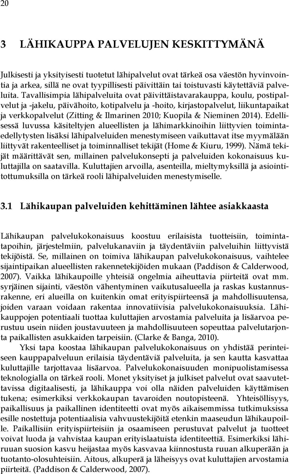 Tavallisimpia lähipalveluita ovat päivittäistavarakauppa, koulu, postipalvelut ja -jakelu, päivähoito, kotipalvelu ja -hoito, kirjastopalvelut, liikuntapaikat ja verkkopalvelut (Zitting & Ilmarinen