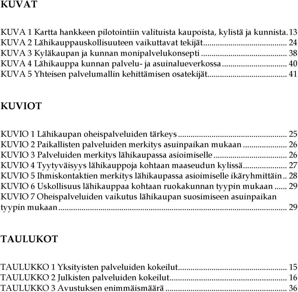 .. 25 KUVIO 2 Paikallisten palveluiden merkitys asuinpaikan mukaan... 26 KUVIO 3 Palveluiden merkitys lähikaupassa asioimiselle... 26 KUVIO 4 Tyytyväisyys lähikauppoja kohtaan maaseudun kylissä.