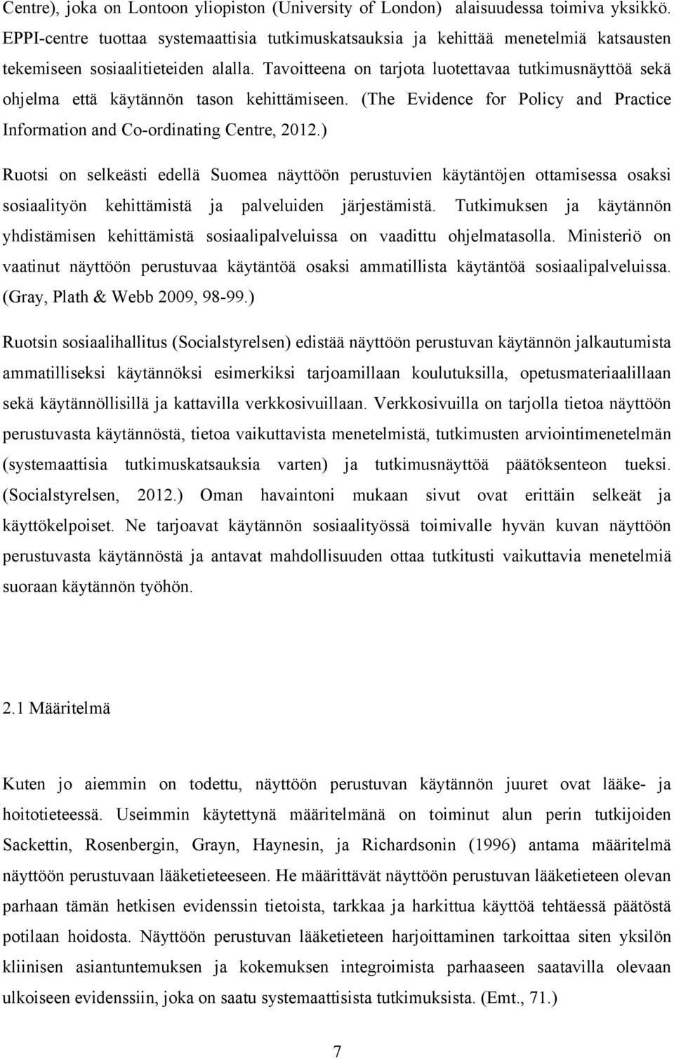 Tavoitteena on tarjota luotettavaa tutkimusnäyttöä sekä ohjelma että käytännön tason kehittämiseen. (The Evidence for Policy and Practice Information and Co-ordinating Centre, 2012.