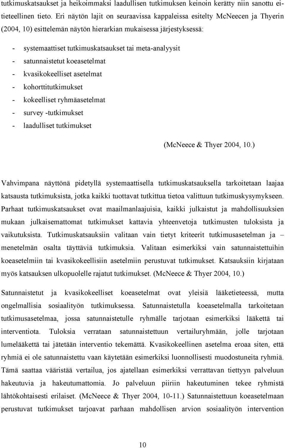 satunnaistetut koeasetelmat - kvasikokeelliset asetelmat - kohorttitutkimukset - kokeelliset ryhmäasetelmat - survey -tutkimukset - laadulliset tutkimukset (McNeece & Thyer 2004, 10.