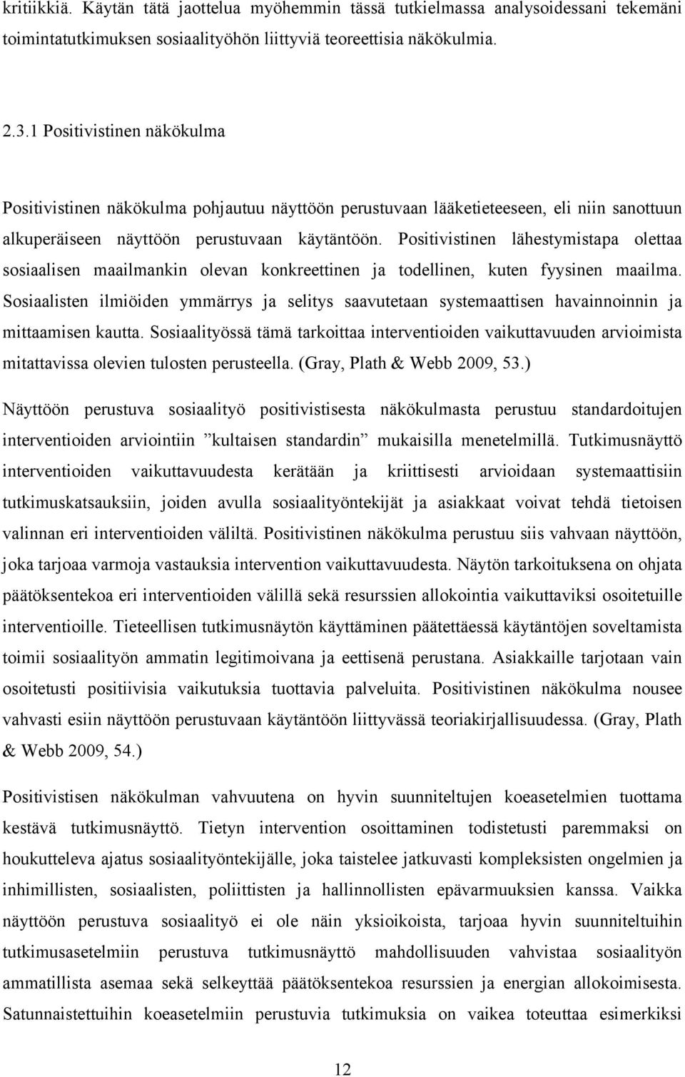 Positivistinen lähestymistapa olettaa sosiaalisen maailmankin olevan konkreettinen ja todellinen, kuten fyysinen maailma.