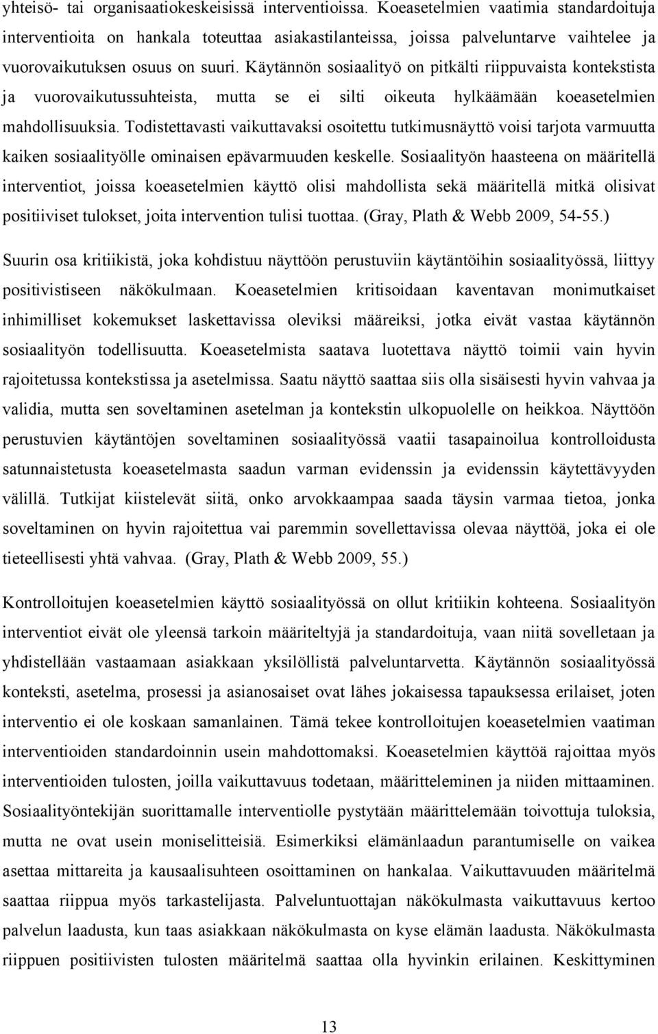 Käytännön sosiaalityö on pitkälti riippuvaista kontekstista ja vuorovaikutussuhteista, mutta se ei silti oikeuta hylkäämään koeasetelmien mahdollisuuksia.