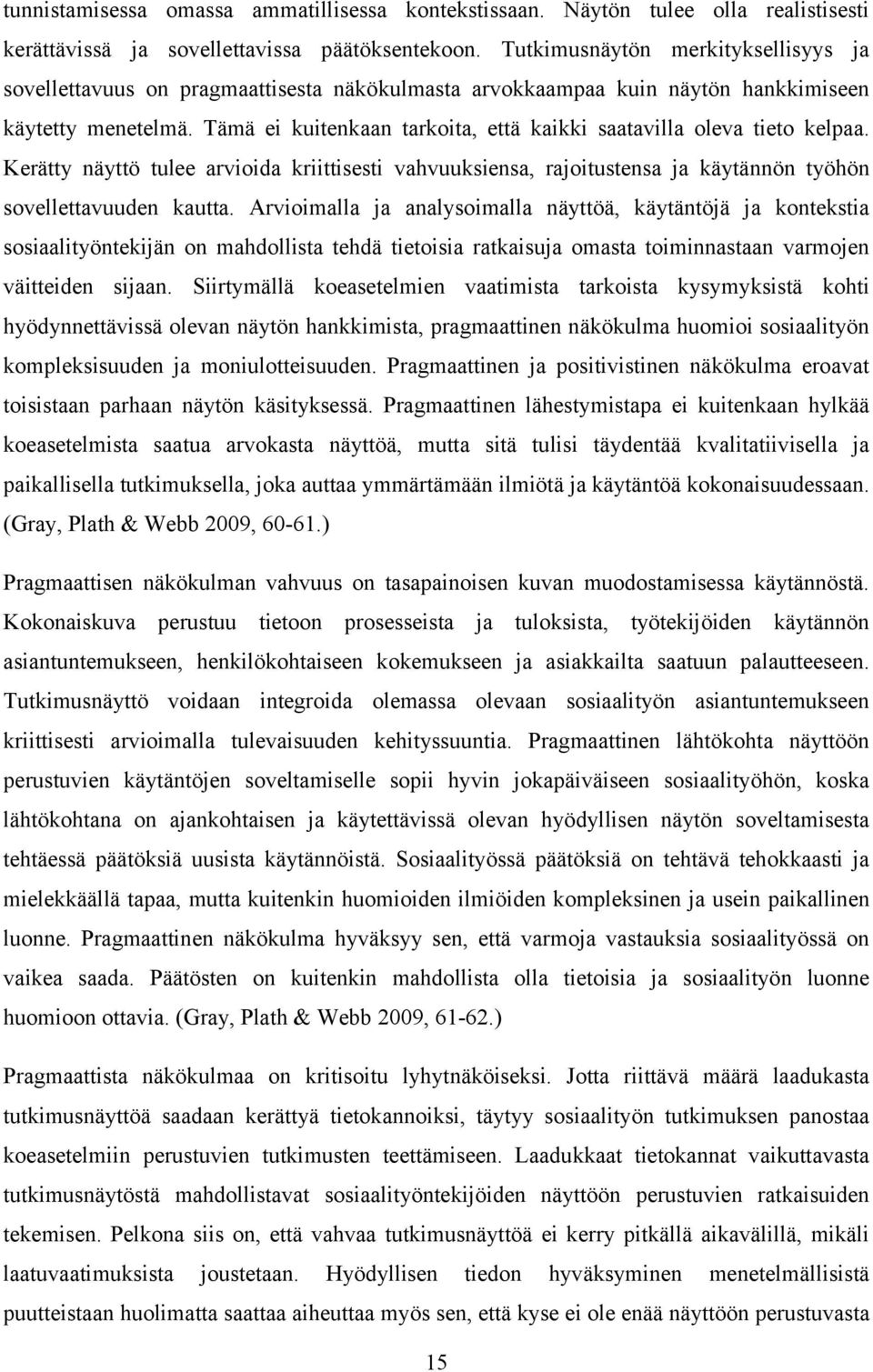 Tämä ei kuitenkaan tarkoita, että kaikki saatavilla oleva tieto kelpaa. Kerätty näyttö tulee arvioida kriittisesti vahvuuksiensa, rajoitustensa ja käytännön työhön sovellettavuuden kautta.