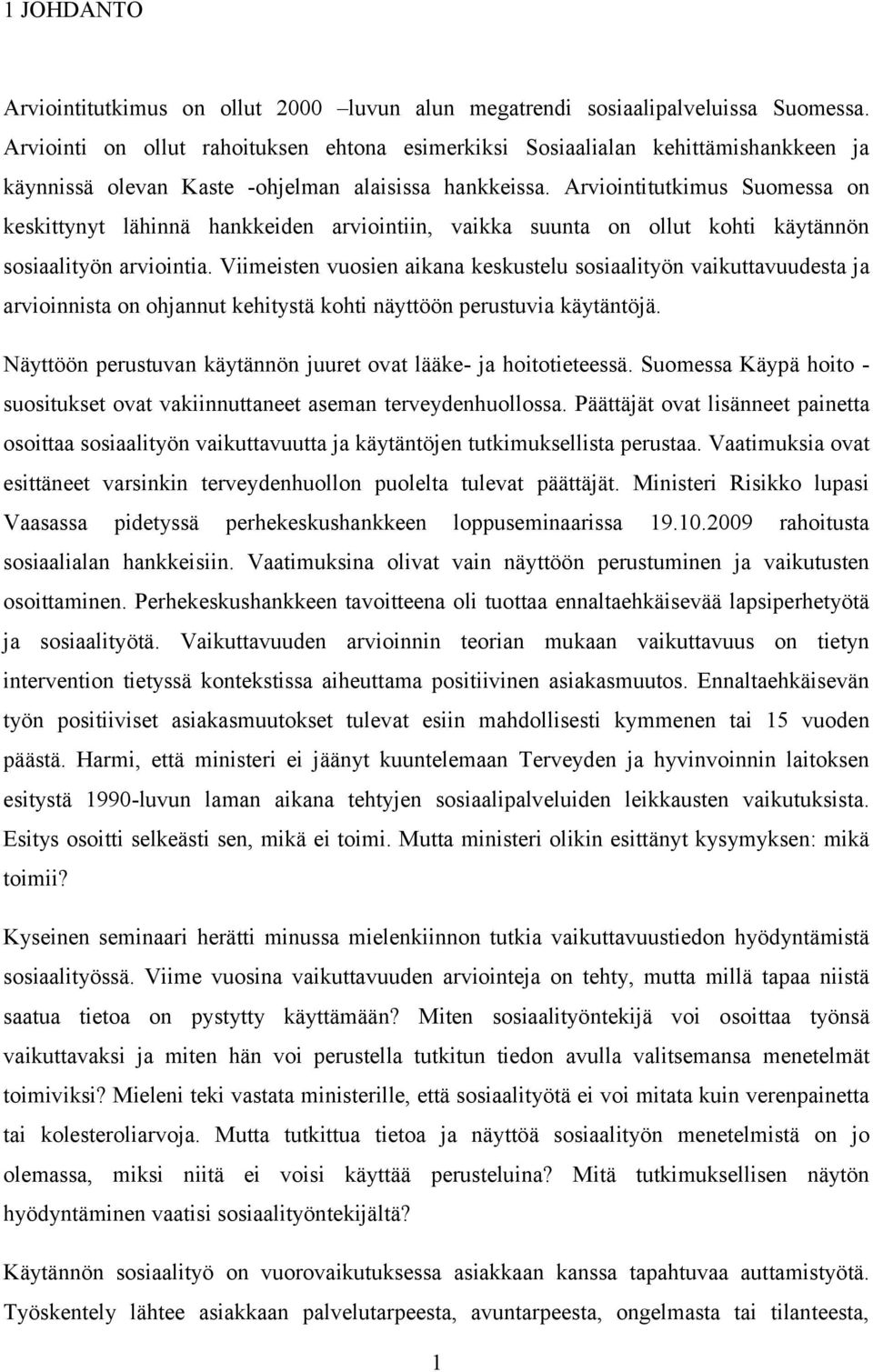 Arviointitutkimus Suomessa on keskittynyt lähinnä hankkeiden arviointiin, vaikka suunta on ollut kohti käytännön sosiaalityön arviointia.