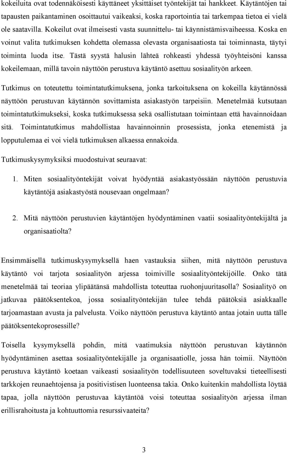 Koska en voinut valita tutkimuksen kohdetta olemassa olevasta organisaatiosta tai toiminnasta, täytyi toiminta luoda itse.