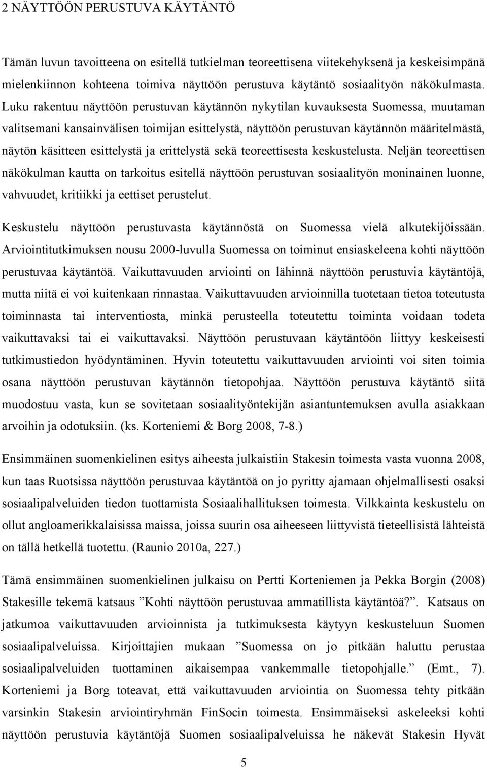 Luku rakentuu näyttöön perustuvan käytännön nykytilan kuvauksesta Suomessa, muutaman valitsemani kansainvälisen toimijan esittelystä, näyttöön perustuvan käytännön määritelmästä, näytön käsitteen