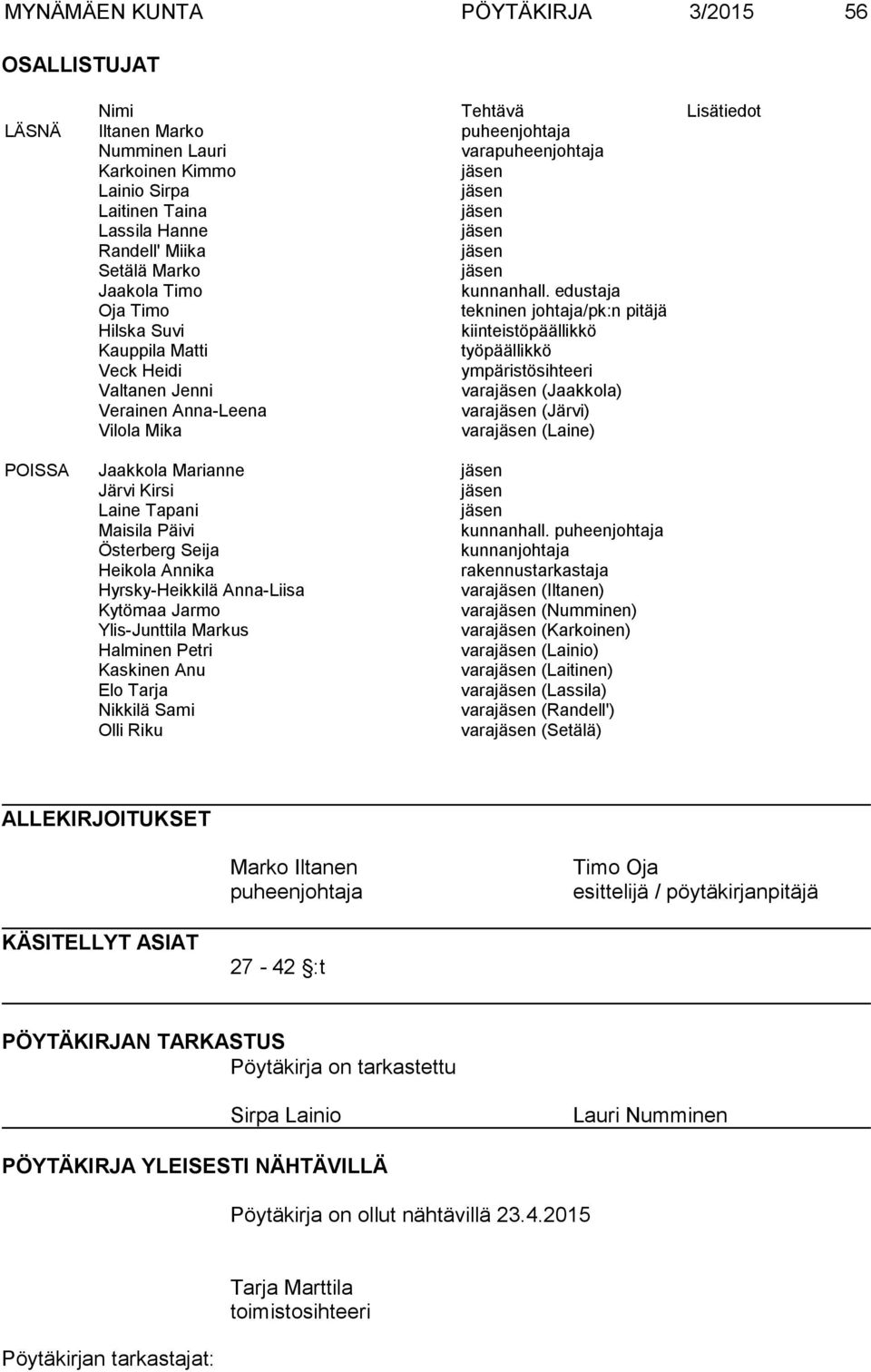 edustaja Oja Timo tekninen johtaja/pk:n pitäjä Hilska Suvi kiinteistöpäällikkö Kauppila Matti työpäällikkö Veck Heidi ympäristösihteeri Valtanen Jenni varajäsen (Jaakkola) Verainen Anna-Leena