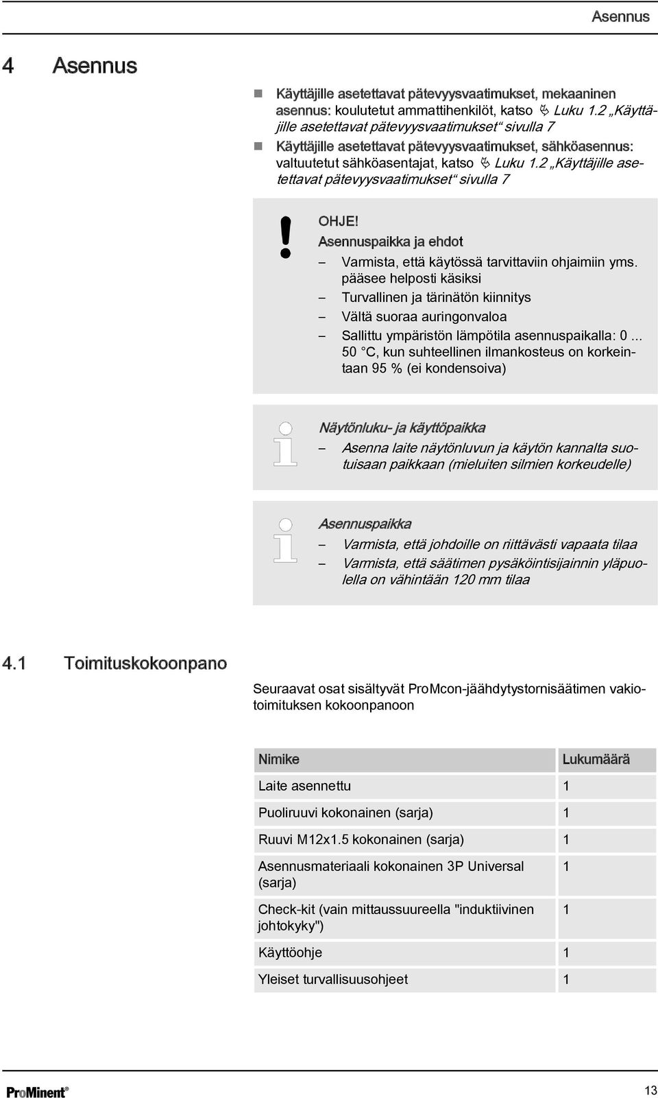 2 Käyttäjille asetettavat pätevyysvaatimukset sivulla 7 OHJE! Asennuspaikka ja ehdot Varmista, että käytössä tarvittaviin ohjaimiin yms.