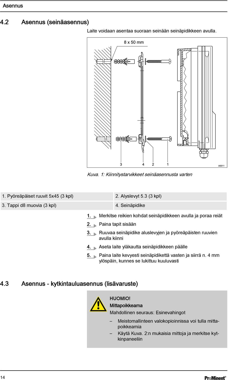 Ruuvaa seinäpidike aluslevyjen ja pyöreäpäisten ruuvien avulla kiinni 4. Aseta laite yläkautta seinäpidikkeen päälle 5. Paina laite kevyesti seinäpidikettä vasten ja siirrä n.