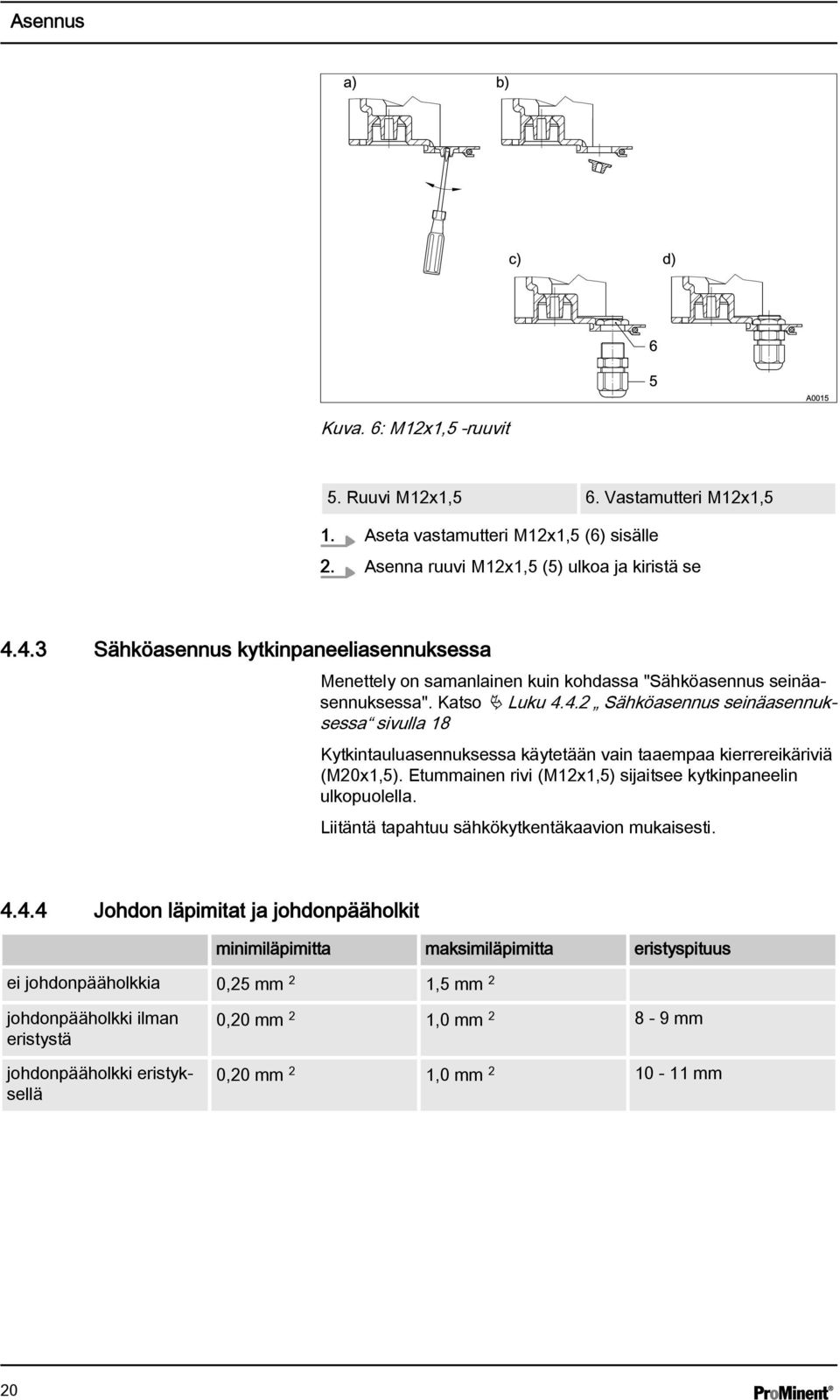 Etummainen rivi (M12x1,5) sijaitsee kytkinpaneelin ulkopuolella. Liitäntä tapahtuu sähkökytkentäkaavion mukaisesti. 4.