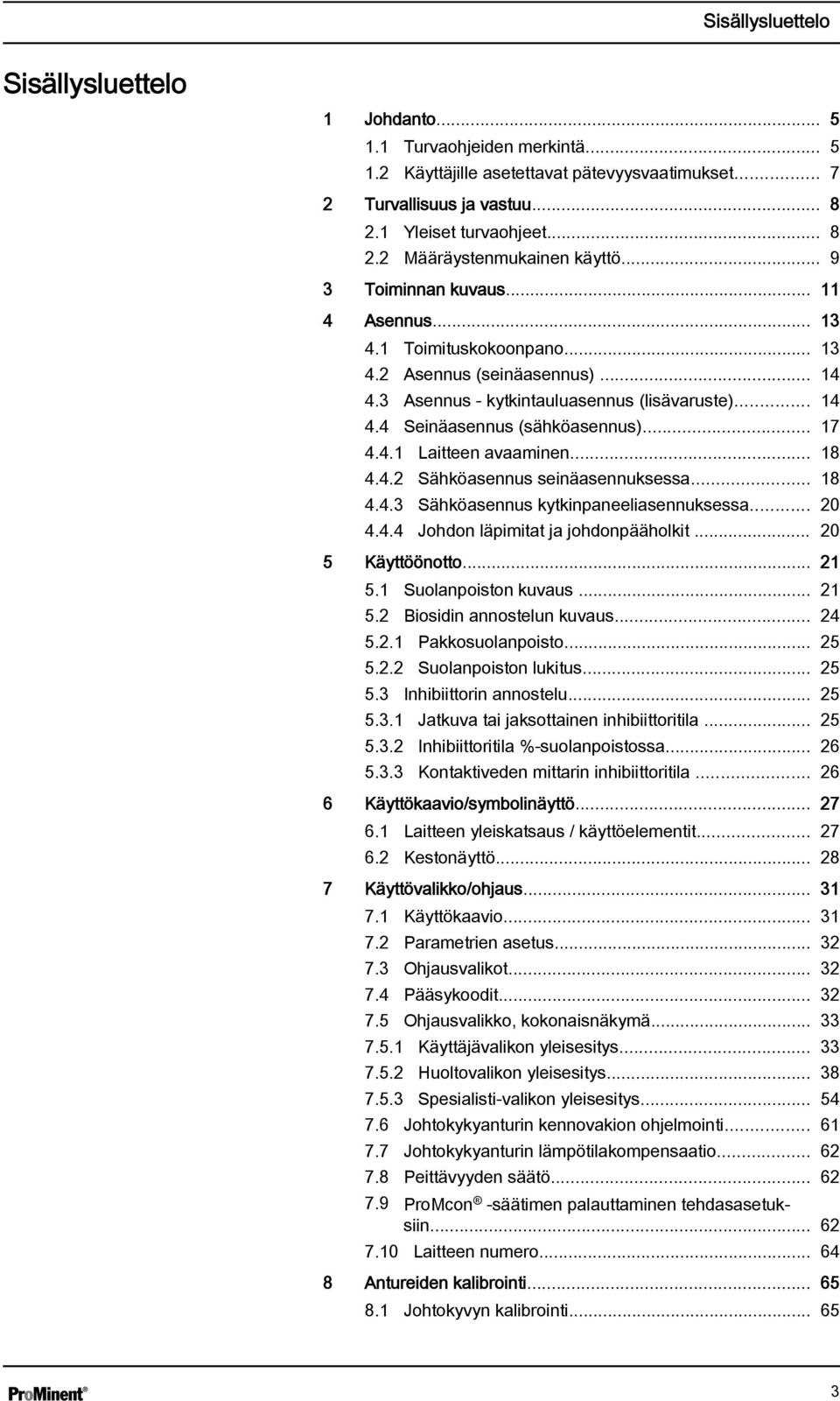 4.1 Laitteen avaaminen... 18 4.4.2 Sähköasennus seinäasennuksessa... 18 4.4.3 Sähköasennus kytkinpaneeliasennuksessa... 20 4.4.4 Johdon läpimitat ja johdonpääholkit... 20 5 Käyttöönotto... 21 5.