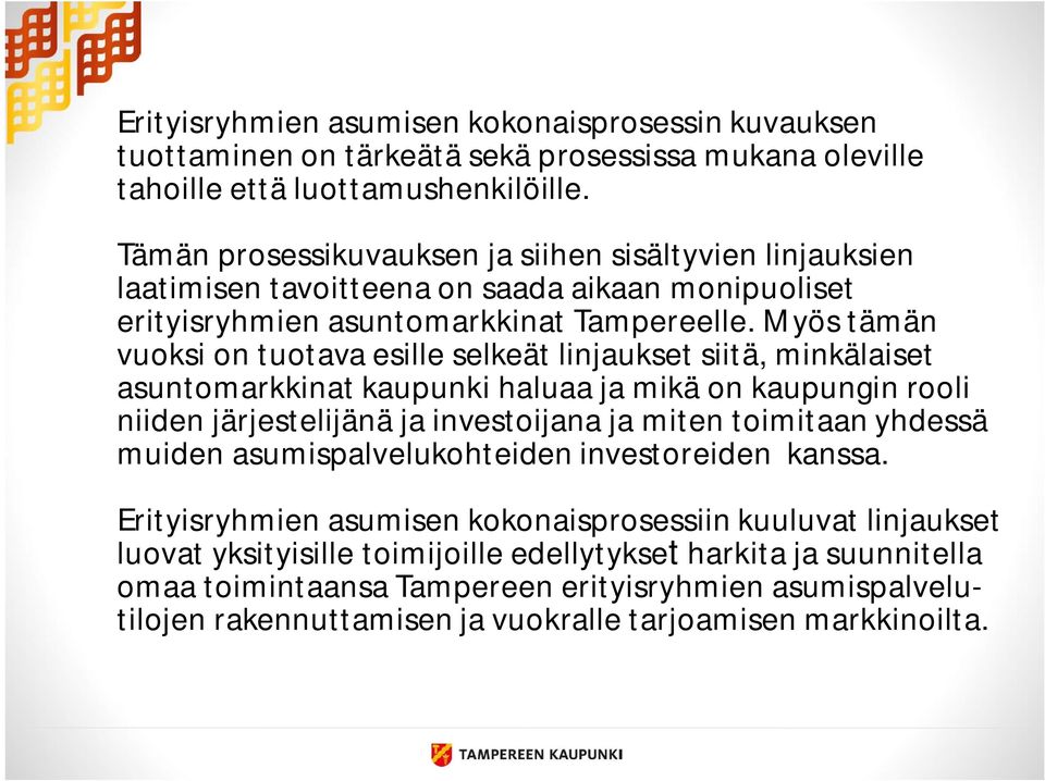 Myös tämän vuoksi on tuotava esille selkeät linjaukset siitä, minkälaiset asuntomarkkinat kaupunki haluaa ja mikä on kaupungin rooli niiden järjestelijänä ja investoijana ja miten toimitaan yhdessä