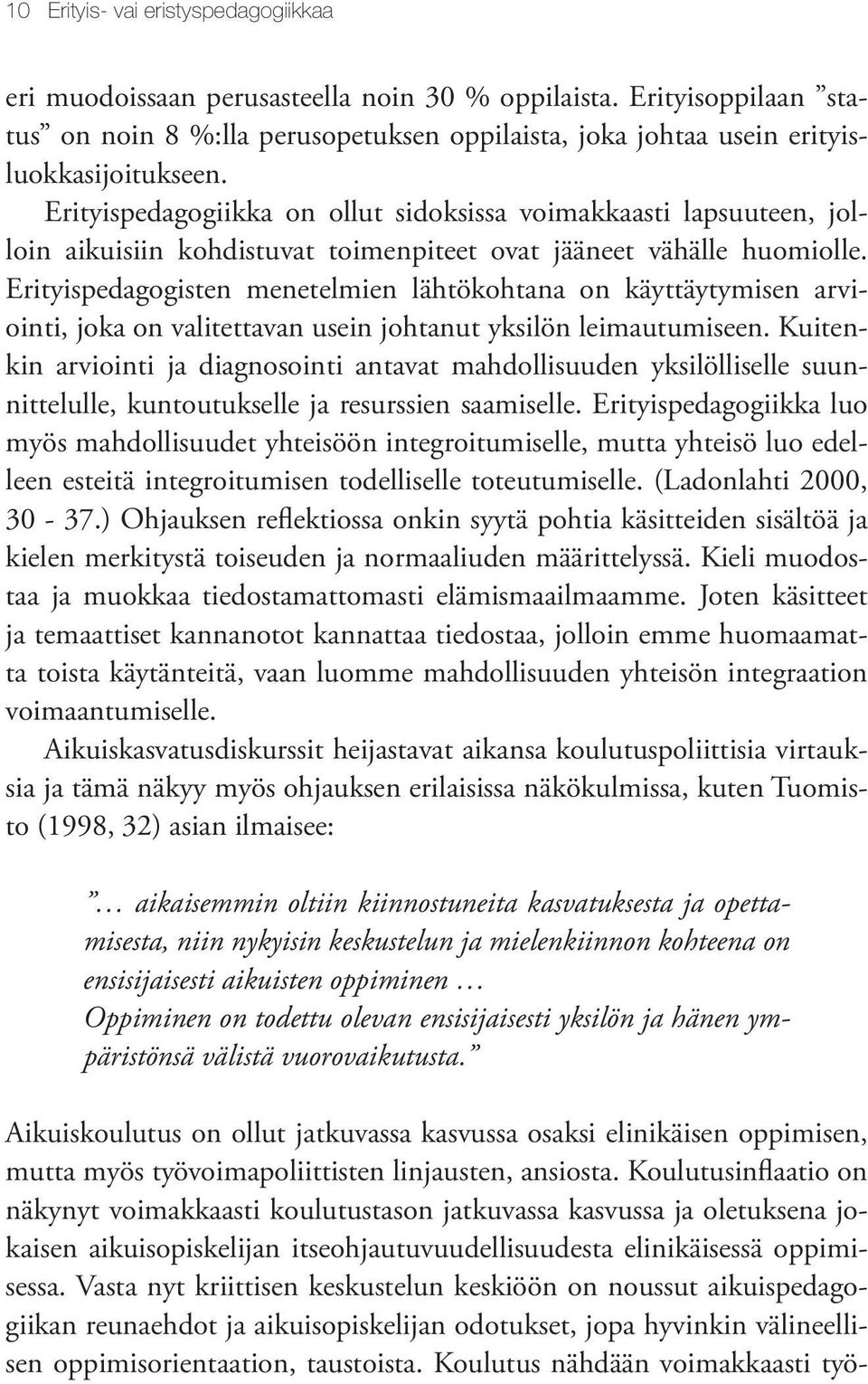 Erityispedagogisten menetelmien lähtökohtana on käyttäytymisen arviointi, joka on valitettavan usein johtanut yksilön leimautumiseen.