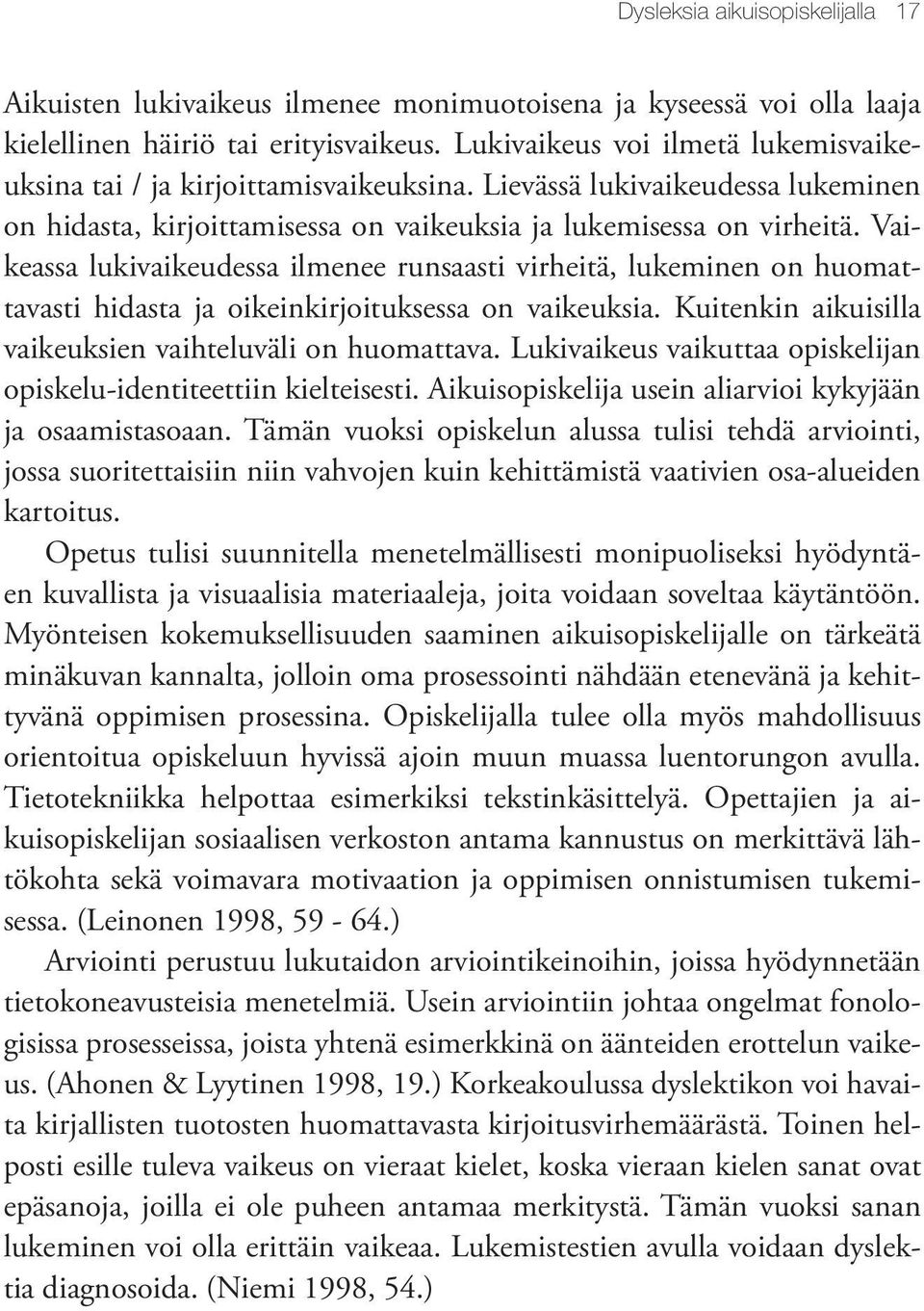 Vaikeassa lukivaikeudessa ilmenee runsaasti virheitä, lukeminen on huomattavasti hidasta ja oikeinkirjoituksessa on vaikeuksia. Kuitenkin aikuisilla vaikeuksien vaihteluväli on huomattava.