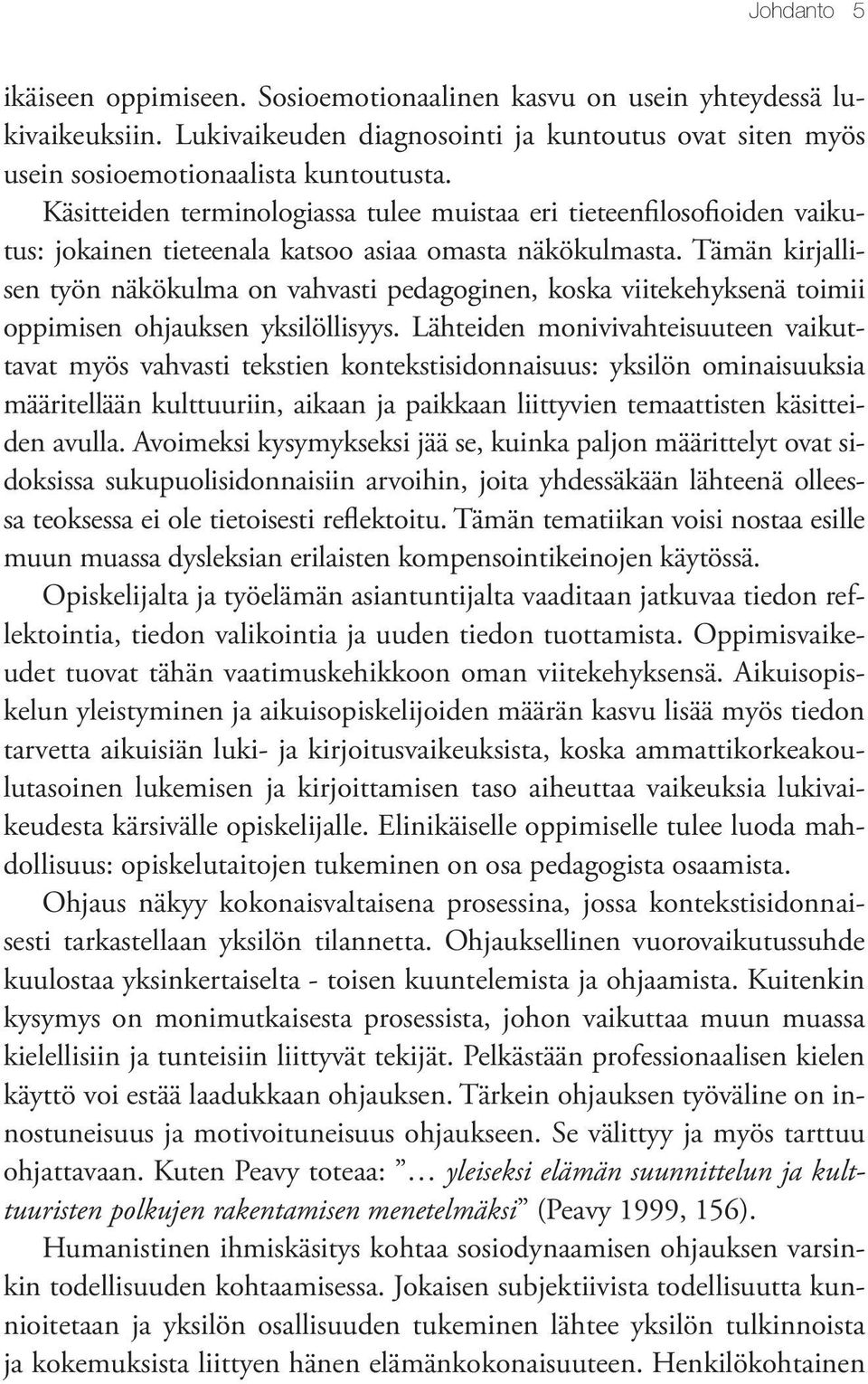 Tämän kirjallisen työn näkökulma on vahvasti pedagoginen, koska viitekehyksenä toimii oppimisen ohjauksen yksilöllisyys.