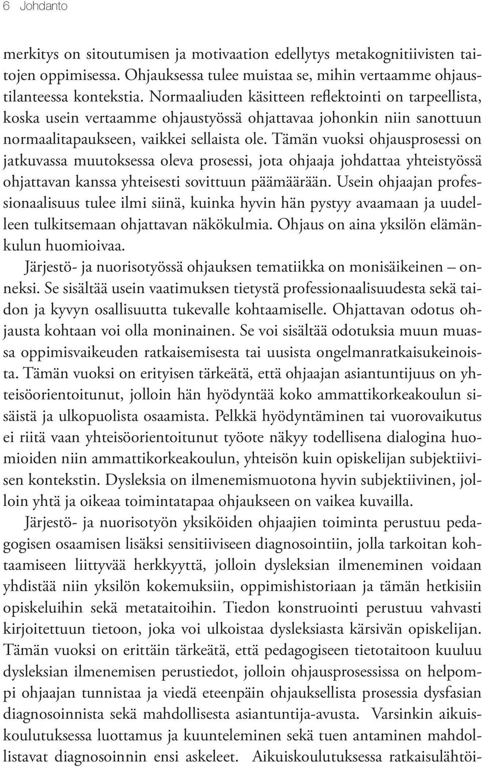 Tämän vuoksi ohjausprosessi on jatkuvassa muutoksessa oleva prosessi, jota ohjaaja johdattaa yhteistyössä ohjattavan kanssa yhteisesti sovittuun päämäärään.