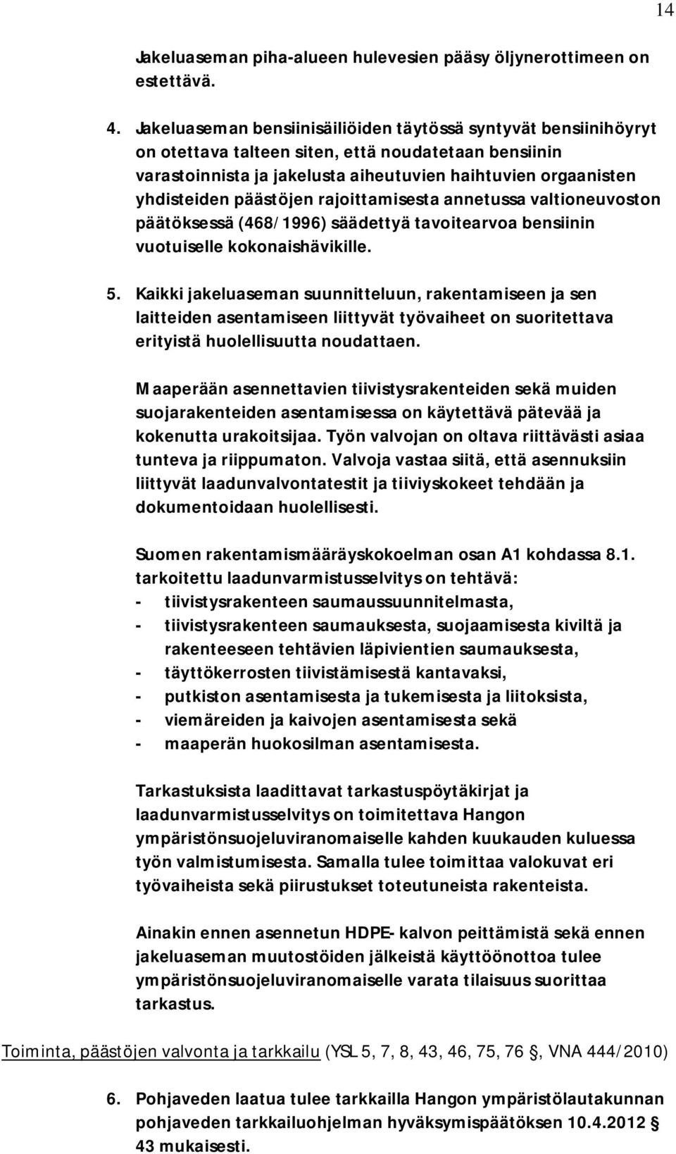 päästöjen rajoittamisesta annetussa valtioneuvoston päätöksessä (468/1996) säädettyä tavoitearvoa bensiinin vuotuiselle kokonaishävikille. 5.