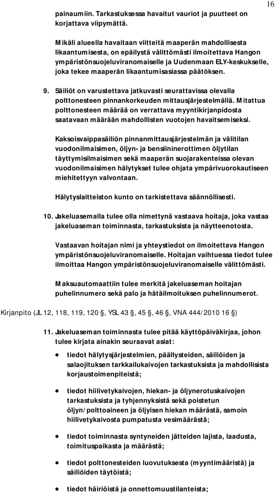 maaperän likaantumisasiassa päätöksen. 9. Säiliöt on varustettava jatkuvasti seurattavissa olevalla polttonesteen pinnankorkeuden mittausjärjestelmällä.