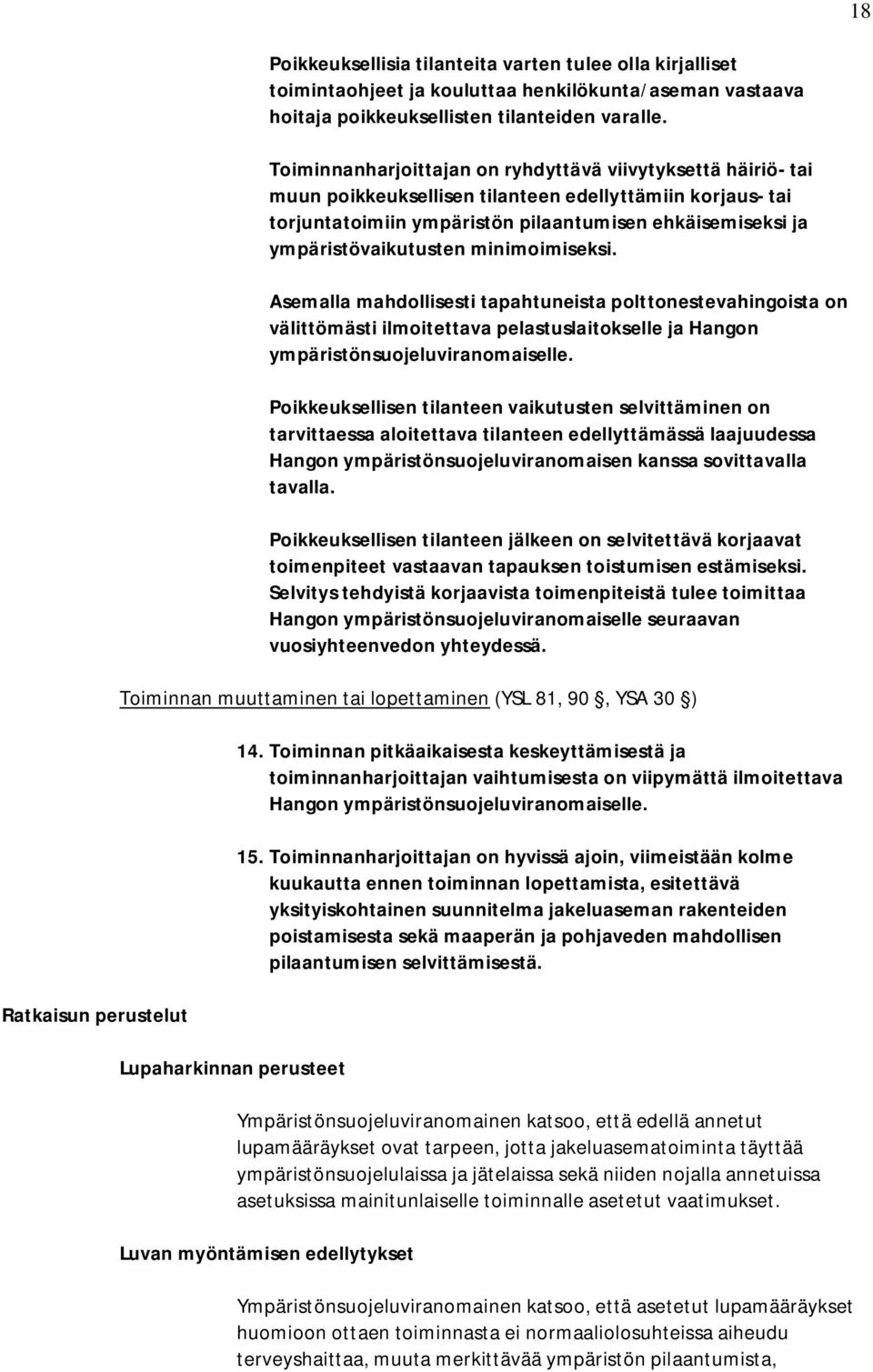 ympäristövaikutusten minimoimiseksi. Asemalla mahdollisesti tapahtuneista polttonestevahingoista on välittömästi ilmoitettava pelastuslaitokselle ja Hangon ympäristönsuojeluviranomaiselle.