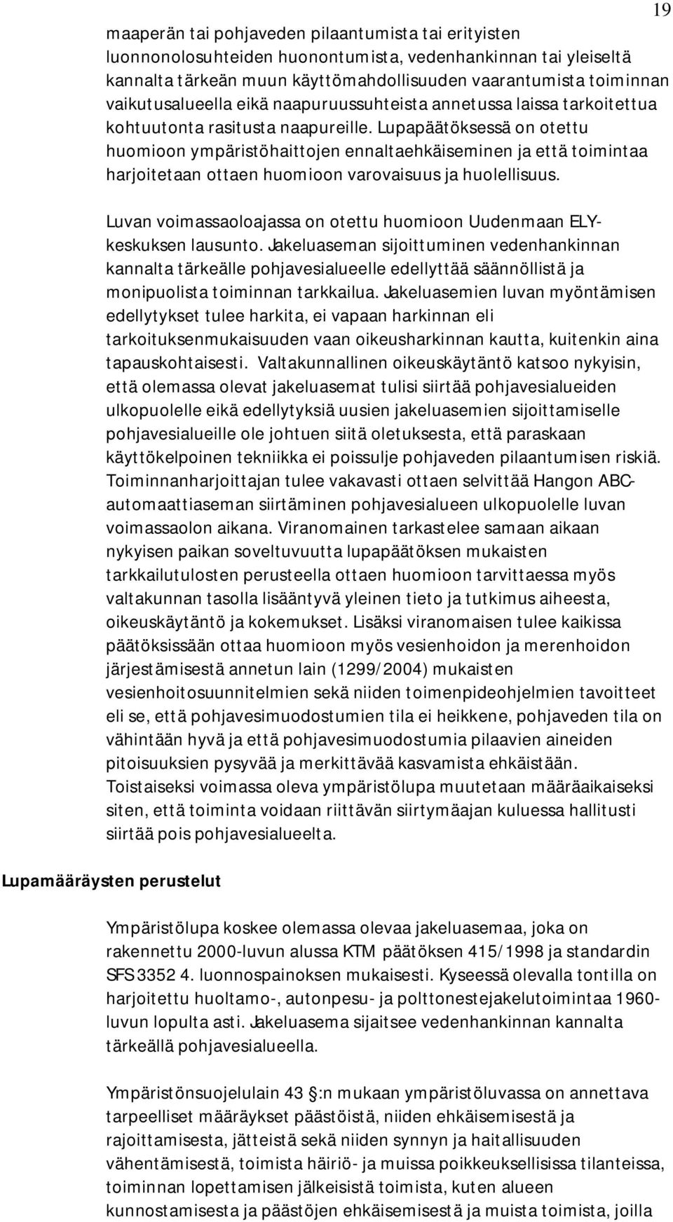 Lupapäätöksessä on otettu huomioon ympäristöhaittojen ennaltaehkäiseminen ja että toimintaa harjoitetaan ottaen huomioon varovaisuus ja huolellisuus.