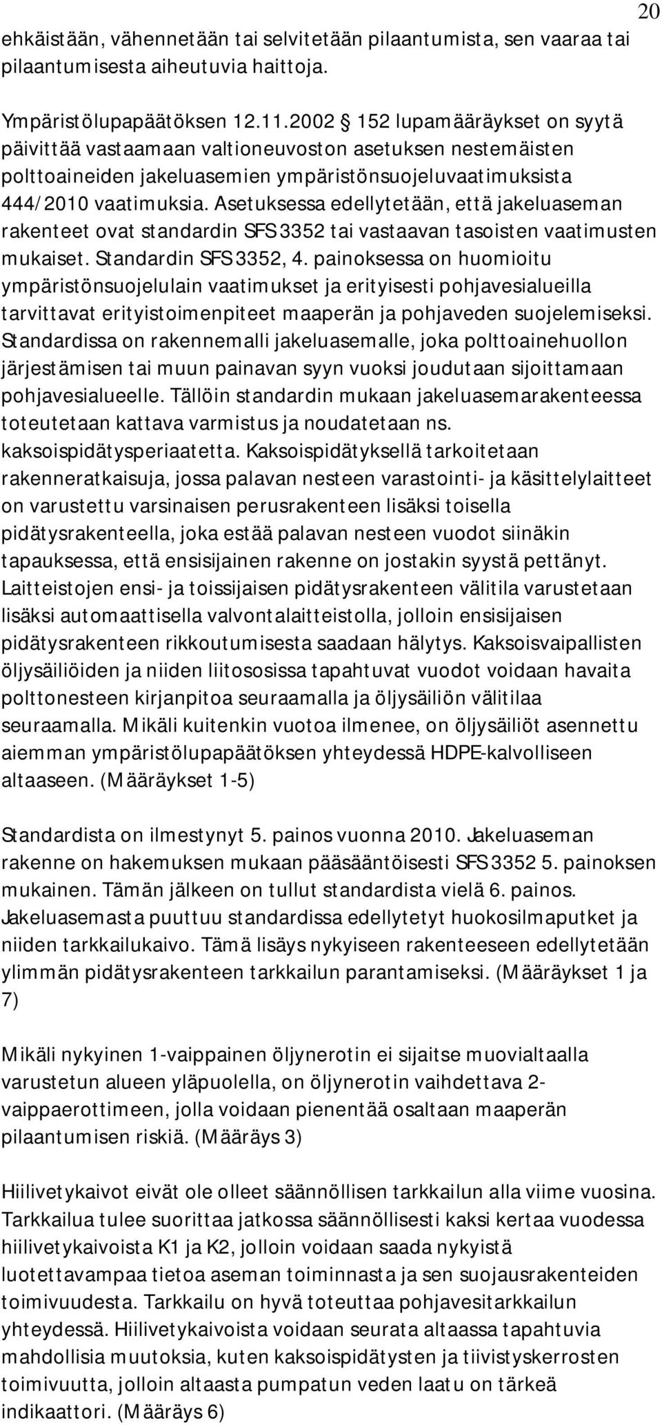 Asetuksessa edellytetään, että jakeluaseman rakenteet ovat standardin SFS 3352 tai vastaavan tasoisten vaatimusten mukaiset. Standardin SFS 3352, 4.