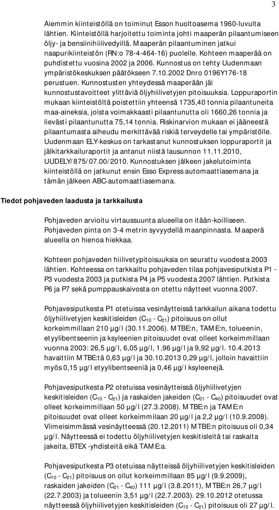 2002 Dnro 0196Y176-18 perustuen. Kunnostusten yhteydessä maaperään jäi kunnostustavoitteet ylittäviä öljyhiilivetyjen pitoisuuksia.