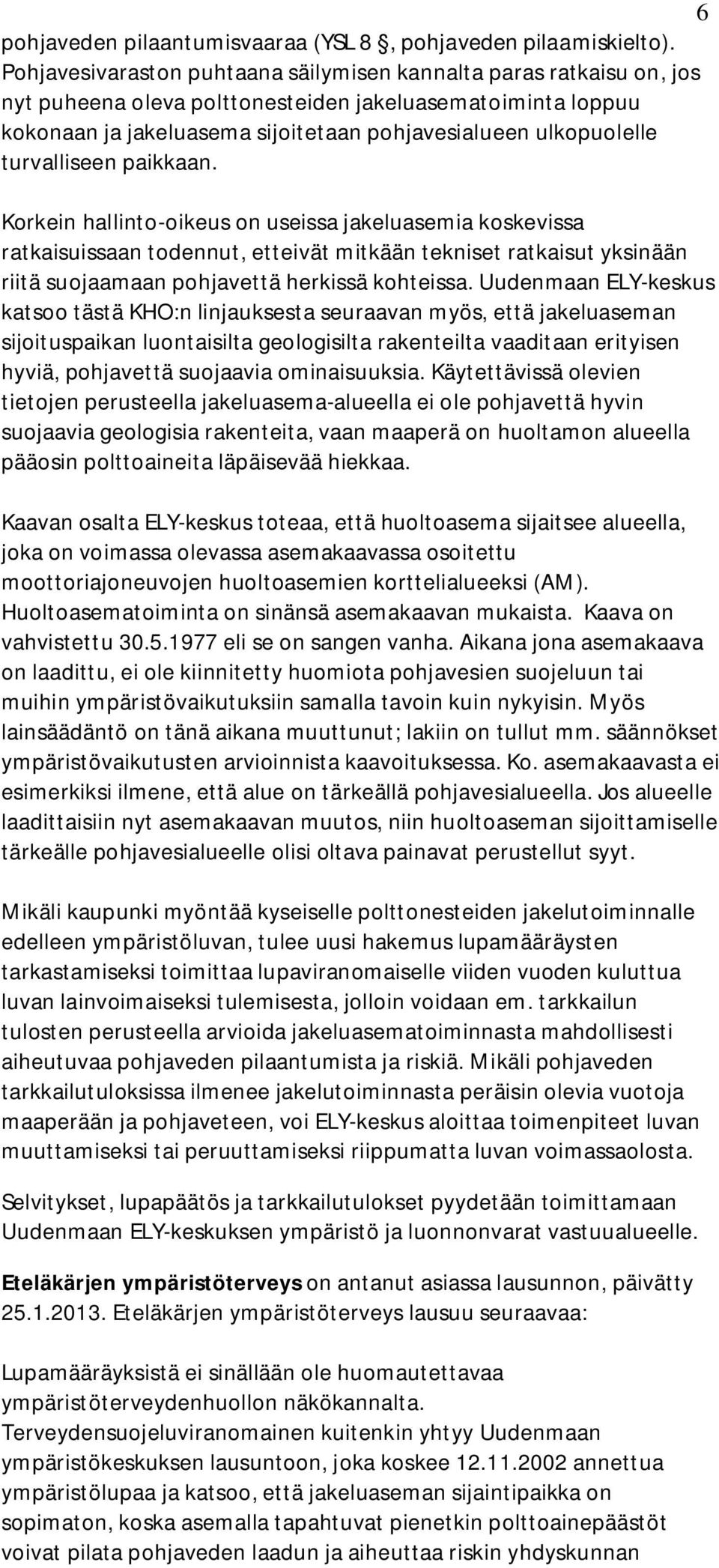 turvalliseen paikkaan. Korkein hallinto-oikeus on useissa jakeluasemia koskevissa ratkaisuissaan todennut, etteivät mitkään tekniset ratkaisut yksinään riitä suojaamaan pohjavettä herkissä kohteissa.