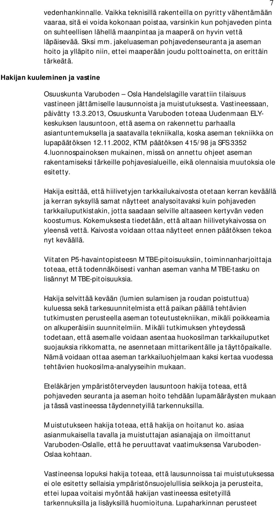 Siksi mm. jakeluaseman pohjavedenseuranta ja aseman hoito ja ylläpito niin, ettei maaperään joudu polttoainetta, on erittäin tärkeätä.