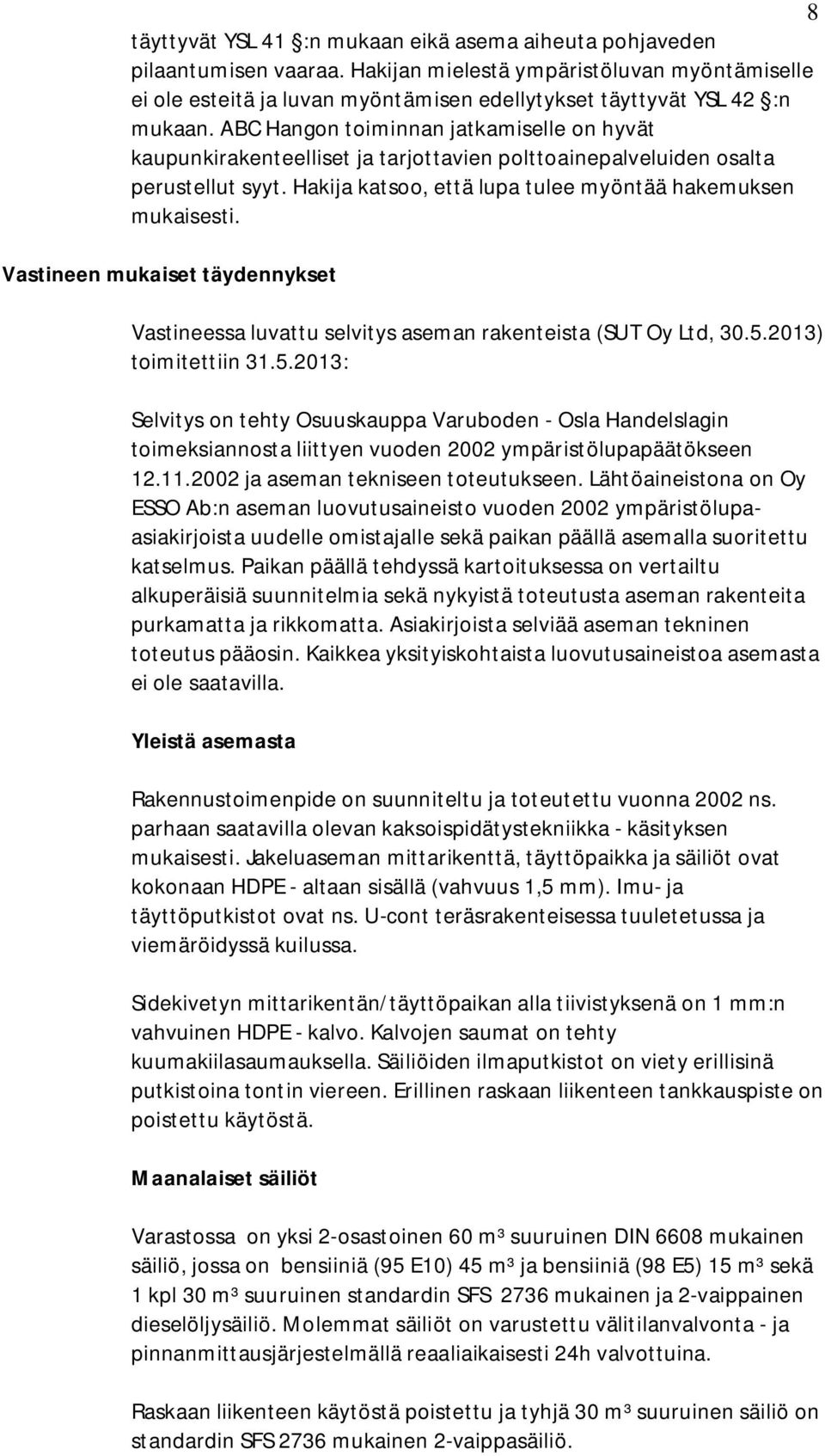 ABC Hangon toiminnan jatkamiselle on hyvät kaupunkirakenteelliset ja tarjottavien polttoainepalveluiden osalta perustellut syyt. Hakija katsoo, että lupa tulee myöntää hakemuksen mukaisesti.