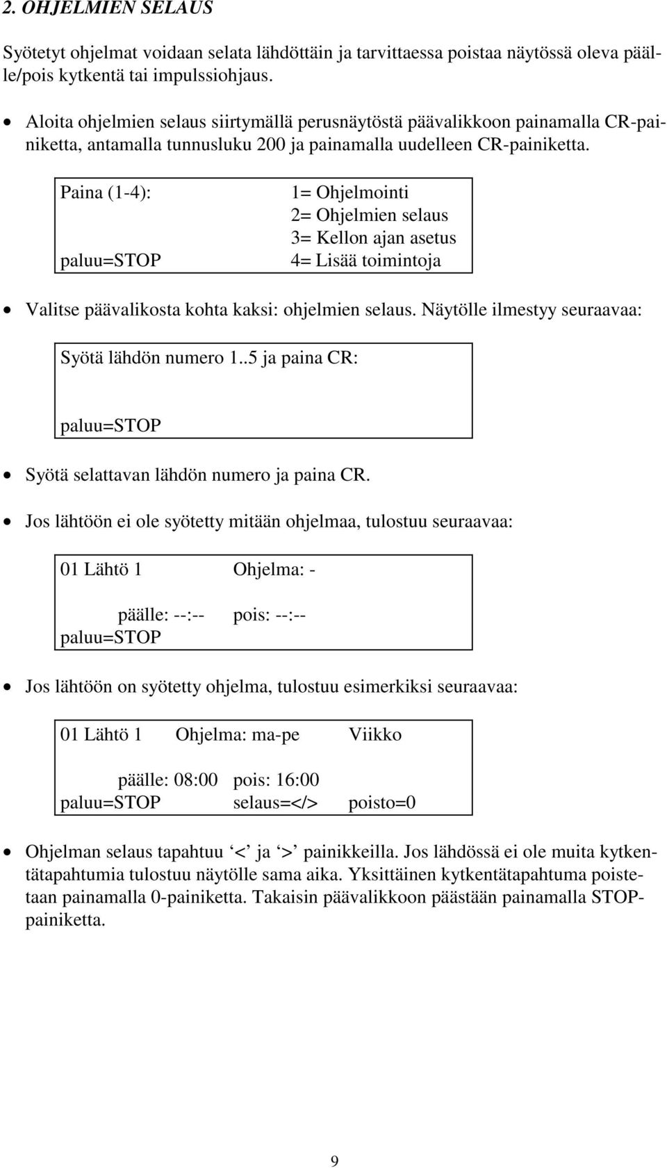 Paina (1-4): 1= Ohjelmointi 2= Ohjelmien selaus 3= Kellon ajan asetus 4= Lisää toimintoja Valitse päävalikosta kohta kaksi: ohjelmien selaus. Näytölle ilmestyy seuraavaa: Syötä lähdön numero 1.