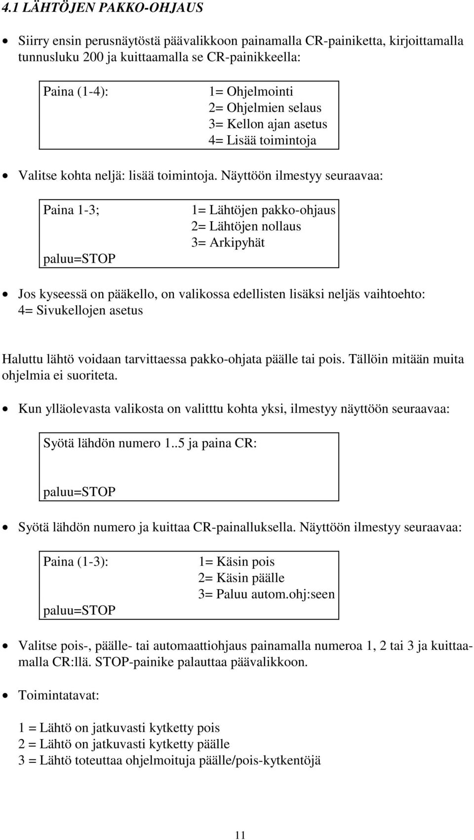 Näyttöön ilmestyy seuraavaa: Paina 1-3; 1= Lähtöjen pakko-ohjaus 2= Lähtöjen nollaus 3= Arkipyhät Jos kyseessä on pääkello, on valikossa edellisten lisäksi neljäs vaihtoehto: 4= Sivukellojen asetus