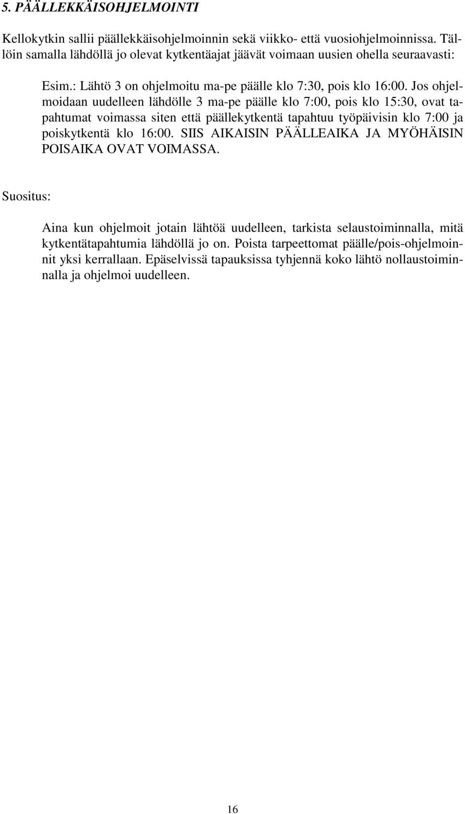 Jos ohjelmoidaan uudelleen lähdölle 3 ma-pe päälle klo 7:00, pois klo 15:30, ovat tapahtumat voimassa siten että päällekytkentä tapahtuu työpäivisin klo 7:00 ja poiskytkentä klo 16:00.