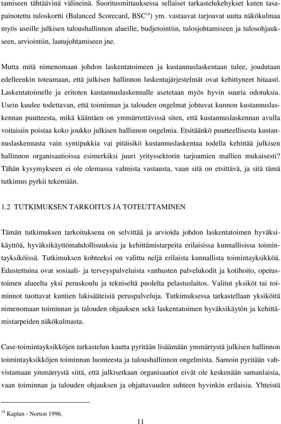 Mutta mitä nimenomaan johdon laskentatoimeen ja kustannuslaskentaan tulee, joudutaan edelleenkin toteamaan, että julkisen hallinnon laskentajärjestelmät ovat kehittyneet hitaasti.