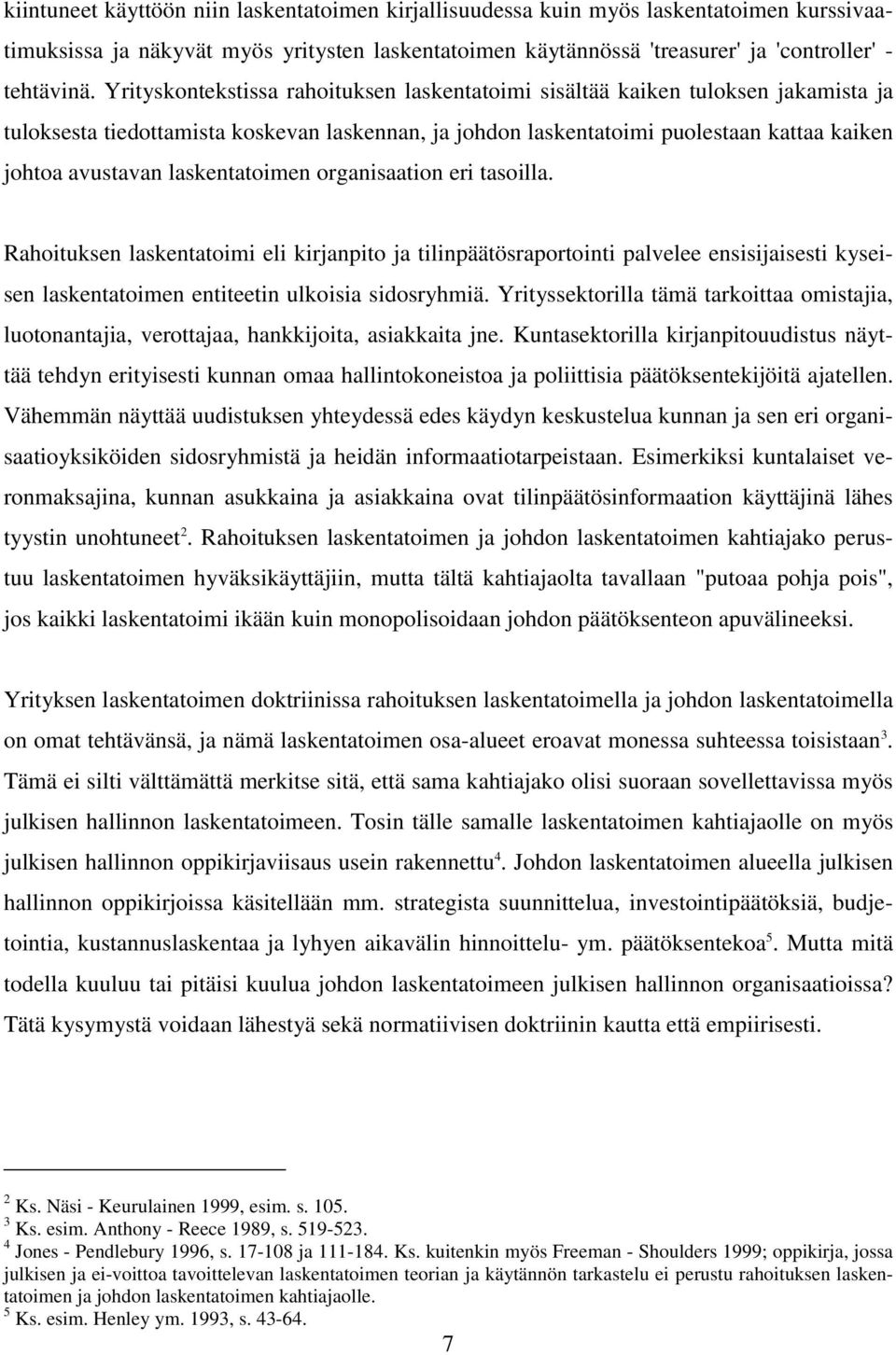 laskentatoimen organisaation eri tasoilla. Rahoituksen laskentatoimi eli kirjanpito ja tilinpäätösraportointi palvelee ensisijaisesti kyseisen laskentatoimen entiteetin ulkoisia sidosryhmiä.