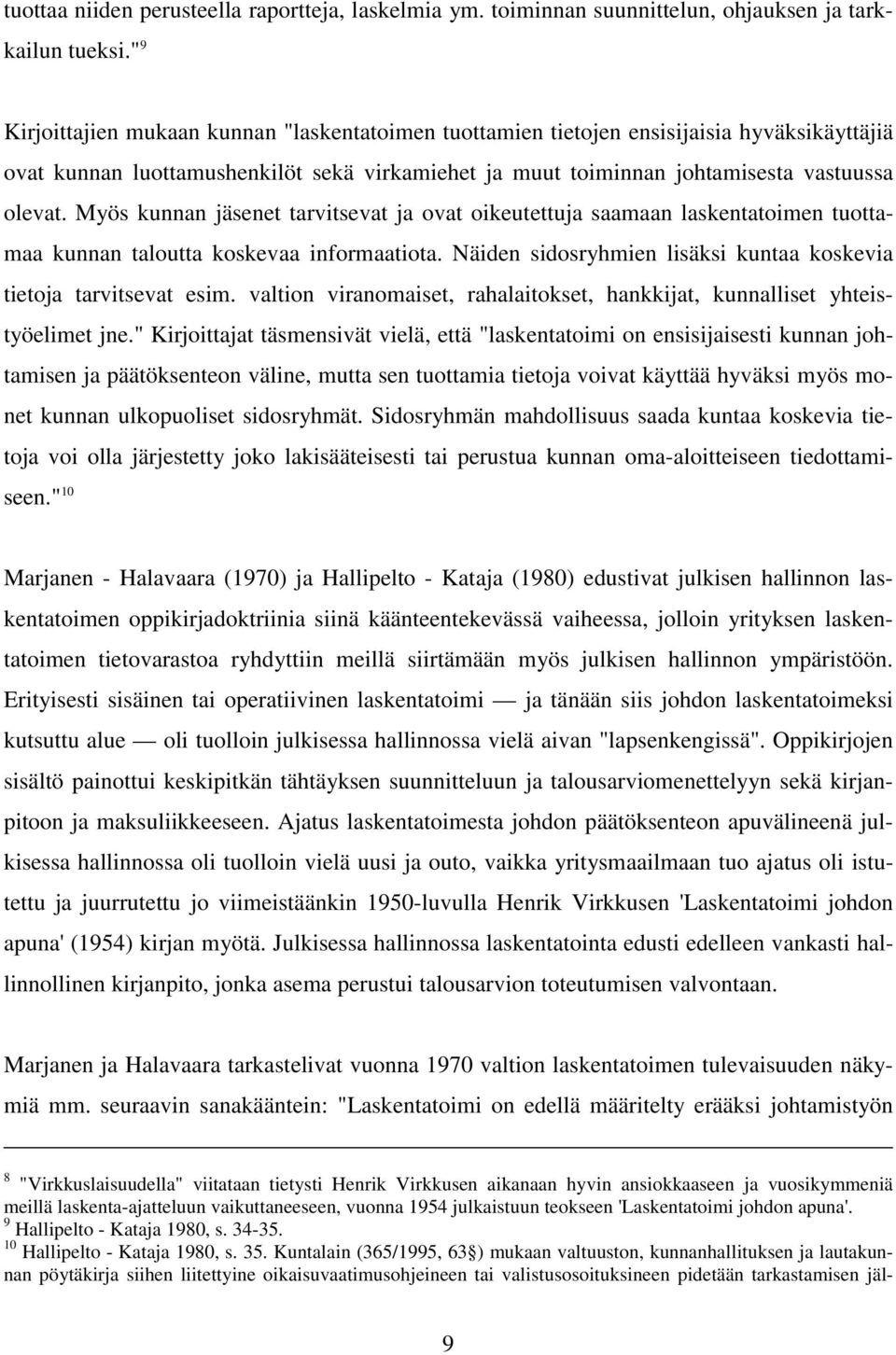 Myös kunnan jäsenet tarvitsevat ja ovat oikeutettuja saamaan laskentatoimen tuottamaa kunnan taloutta koskevaa informaatiota. Näiden sidosryhmien lisäksi kuntaa koskevia tietoja tarvitsevat esim.